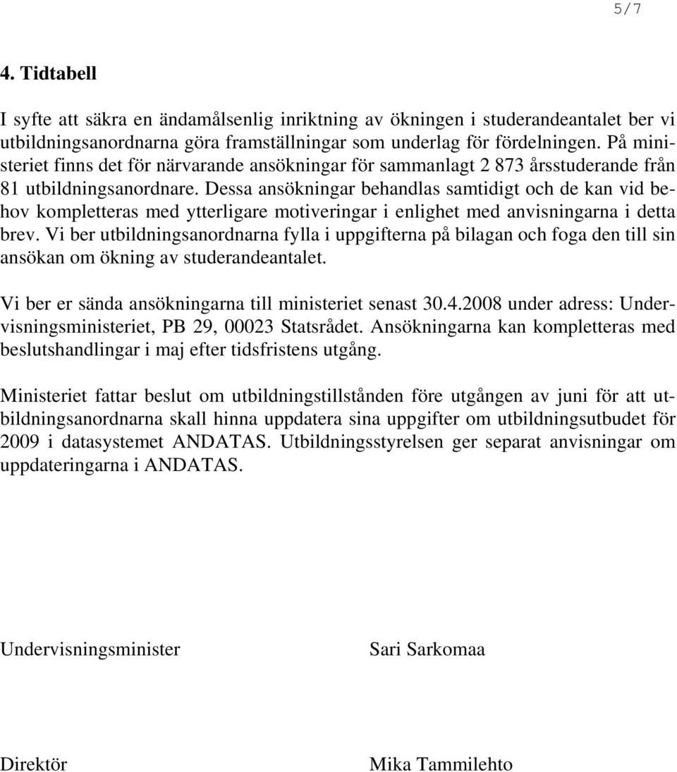 Dessa ansökningar behandlas samtidigt och de kan vid behov kompletteras med ytterligare motiveringar i enlighet med anvisningarna i detta brev.