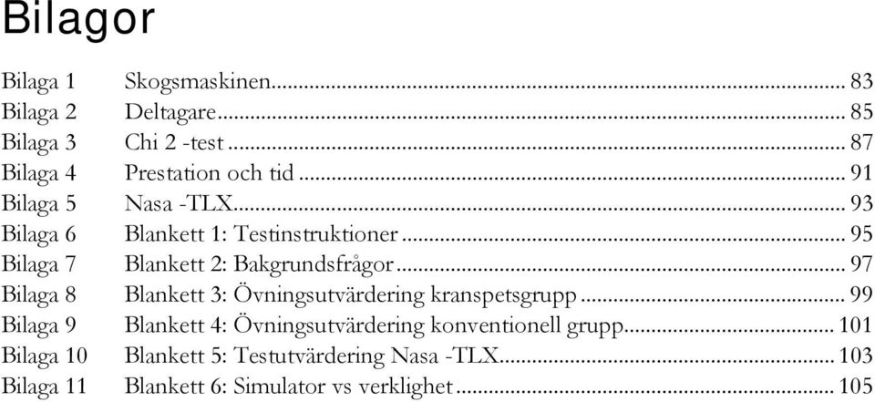.. 97 Bilaga 8 Blankett 3: Övningsutvärdering kranspetsgrupp.