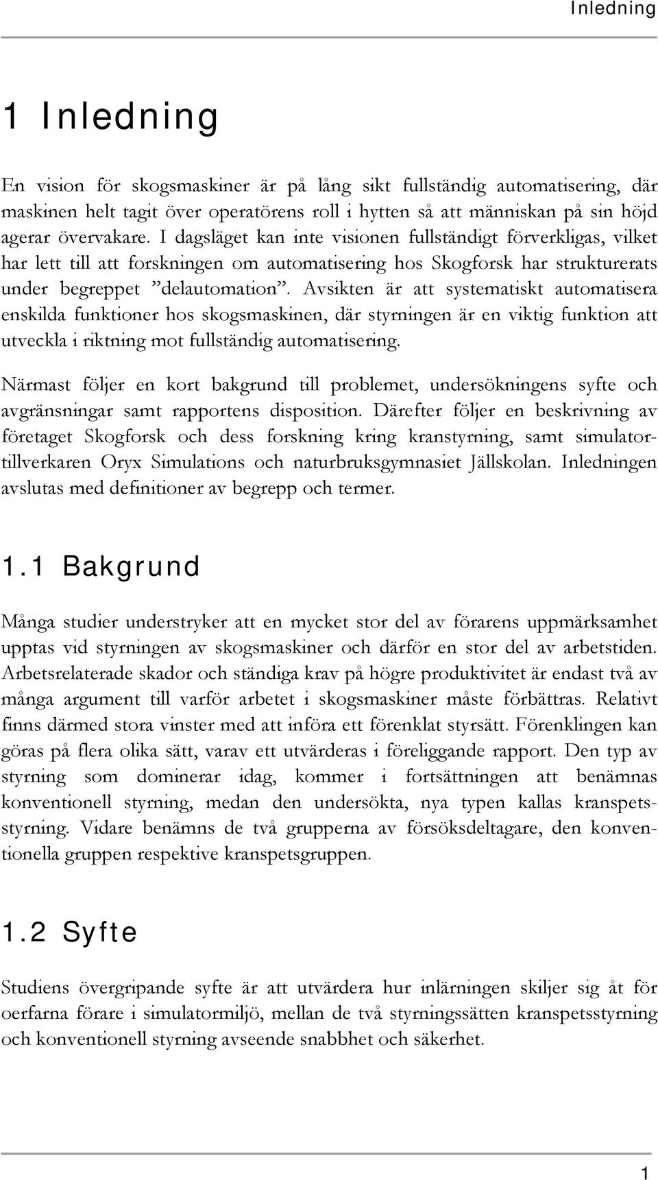 Avsikten är att systematiskt automatisera enskilda funktioner hos skogsmaskinen, där styrningen är en viktig funktion att utveckla i riktning mot fullständig automatisering.