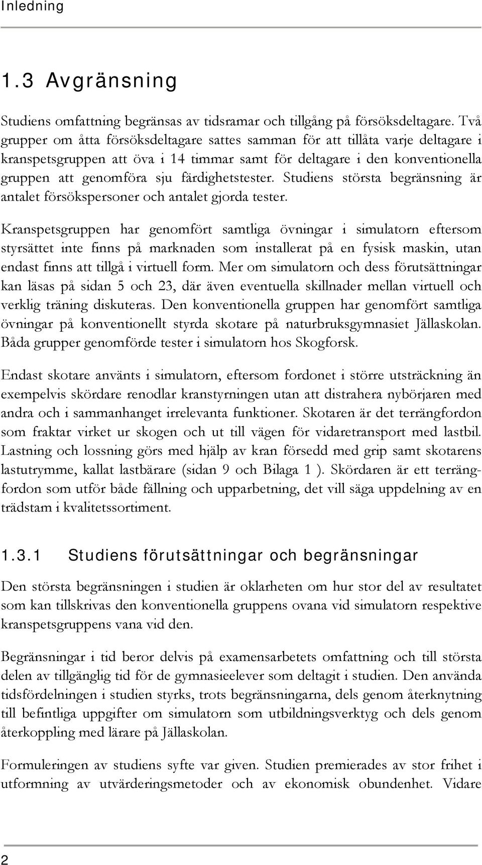 färdighetstester. Studiens största begränsning är antalet försökspersoner och antalet gjorda tester.