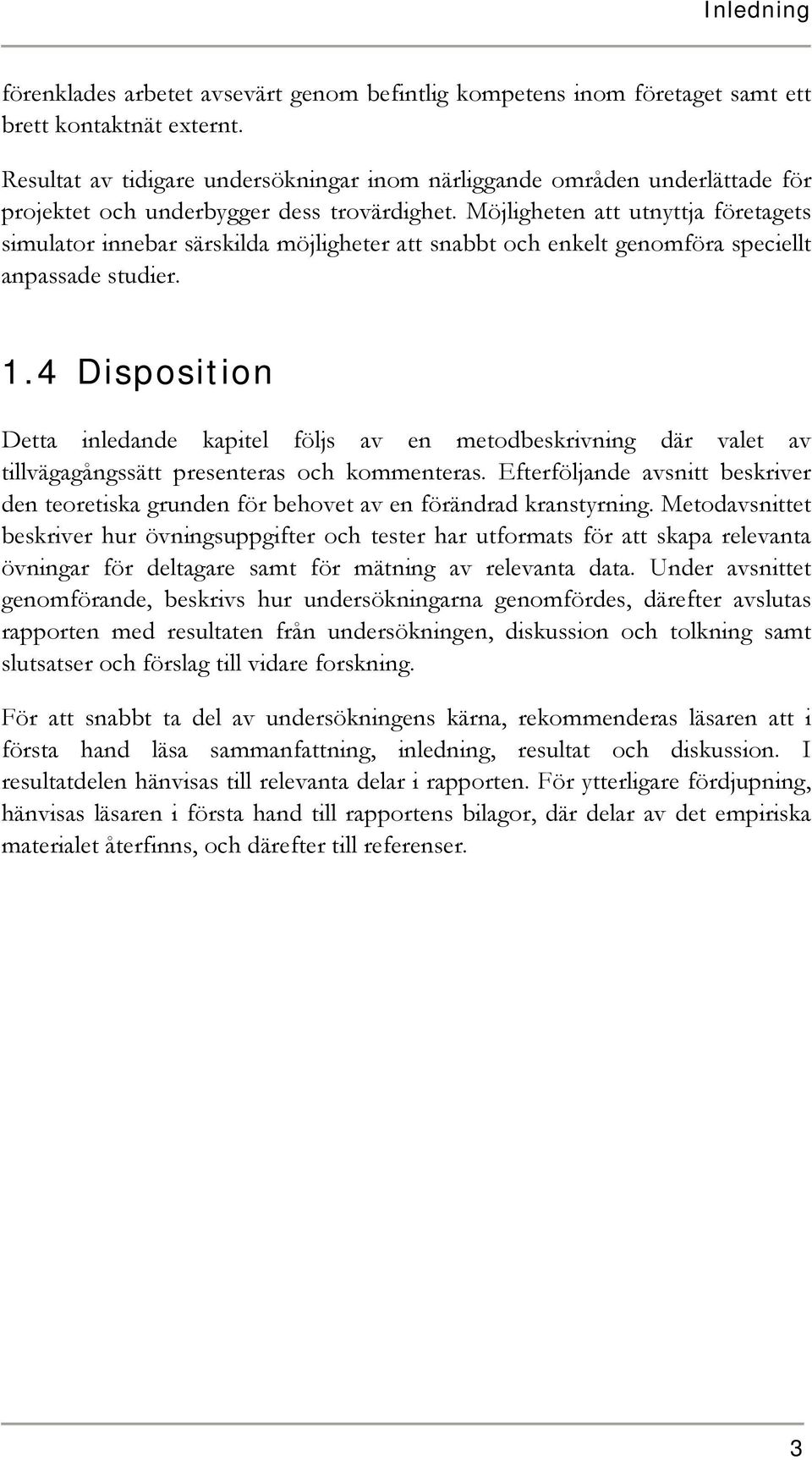 Möjligheten att utnyttja företagets simulator innebar särskilda möjligheter att snabbt och enkelt genomföra speciellt anpassade studier. 1.
