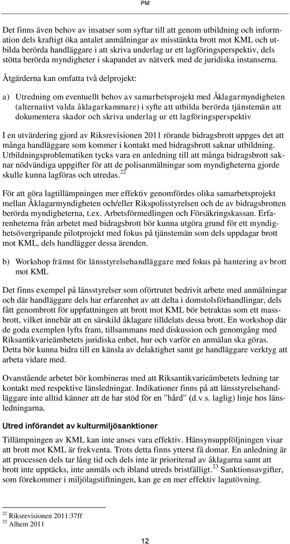 Åtgärderna kan omfatta två delprojekt: a) Utredning om eventuellt behov av samarbetsprojekt med Åklagarmyndigheten (alternativt valda åklagarkammare) i syfte att utbilda berörda tjänstemän att