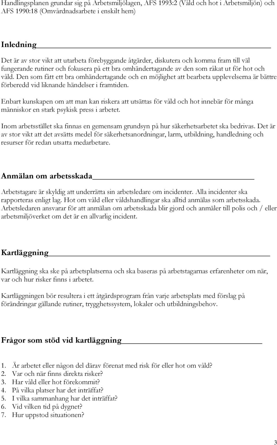 Den som fått ett bra omhändertagande och en möjlighet att bearbeta upplevelserna är bättre förberedd vid liknande händelser i framtiden.