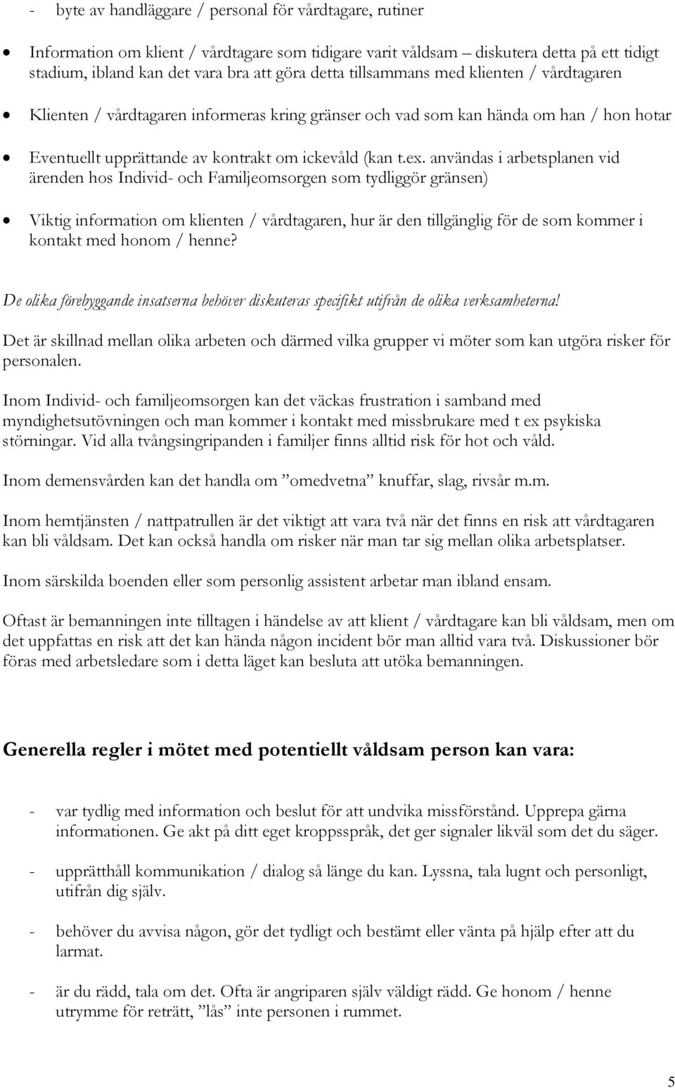 användas i arbetsplanen vid ärenden hos Individ- och Familjeomsorgen som tydliggör gränsen) Viktig information om klienten / vårdtagaren, hur är den tillgänglig för de som kommer i kontakt med honom