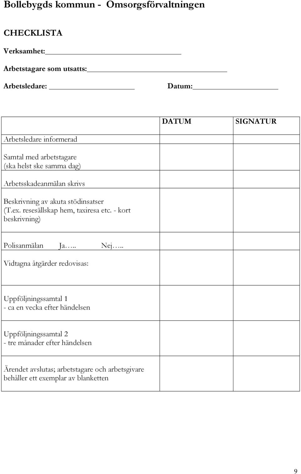 resesällskap hem, taxiresa etc. - kort beskrivning) Polisanmälan Ja.. Nej.