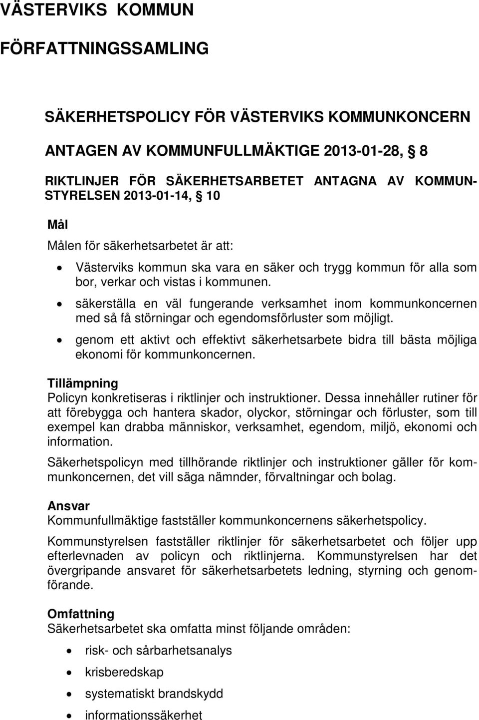 säkerställa en väl fungerande verksamhet inom kommunkoncernen med så få störningar och egendomsförluster som möjligt.