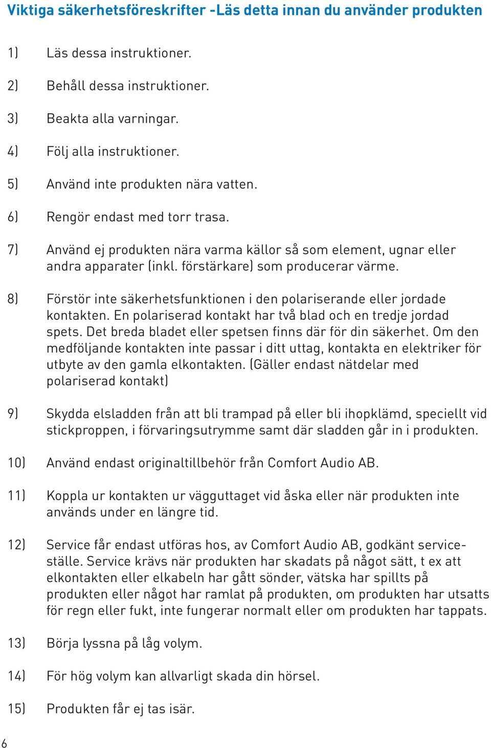 8) Förstör inte säkerhetsfunktionen i den polariserande eller jordade kontakten. En polariserad kontakt har två blad och en tredje jordad spets.