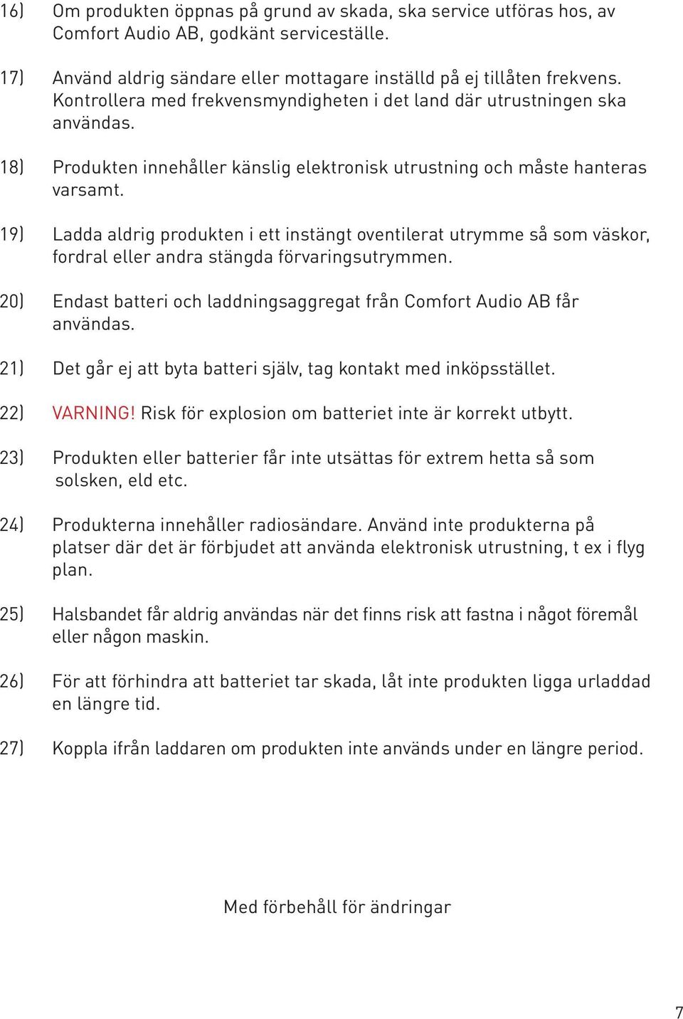 19) Ladda aldrig produkten i ett instängt oventilerat utrymme så som väskor, fordral eller andra stängda förvaringsutrymmen.