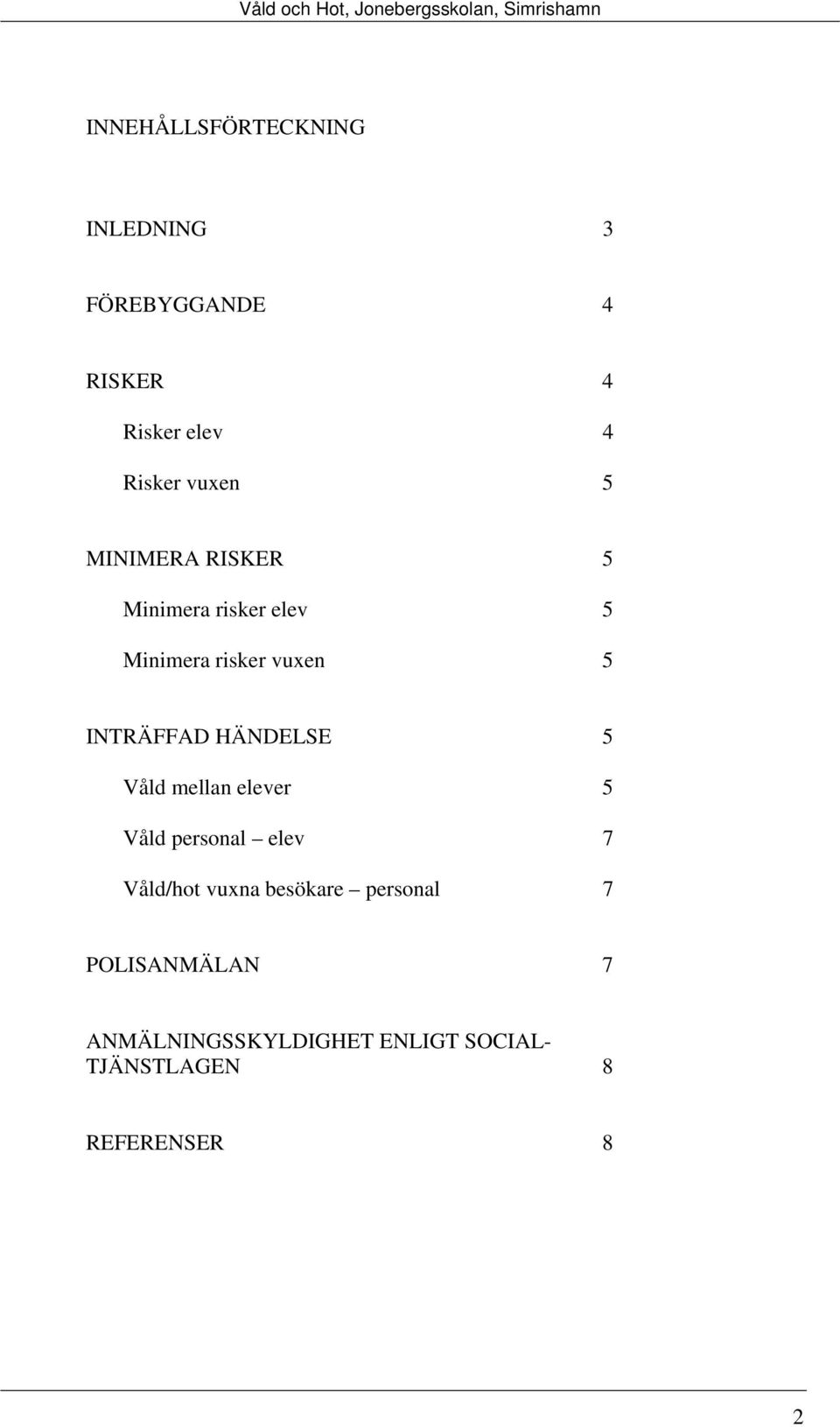 INTRÄFFAD HÄNDELSE 5 Våld mellan elever 5 Våld personal elev 7 Våld/hot vuxna