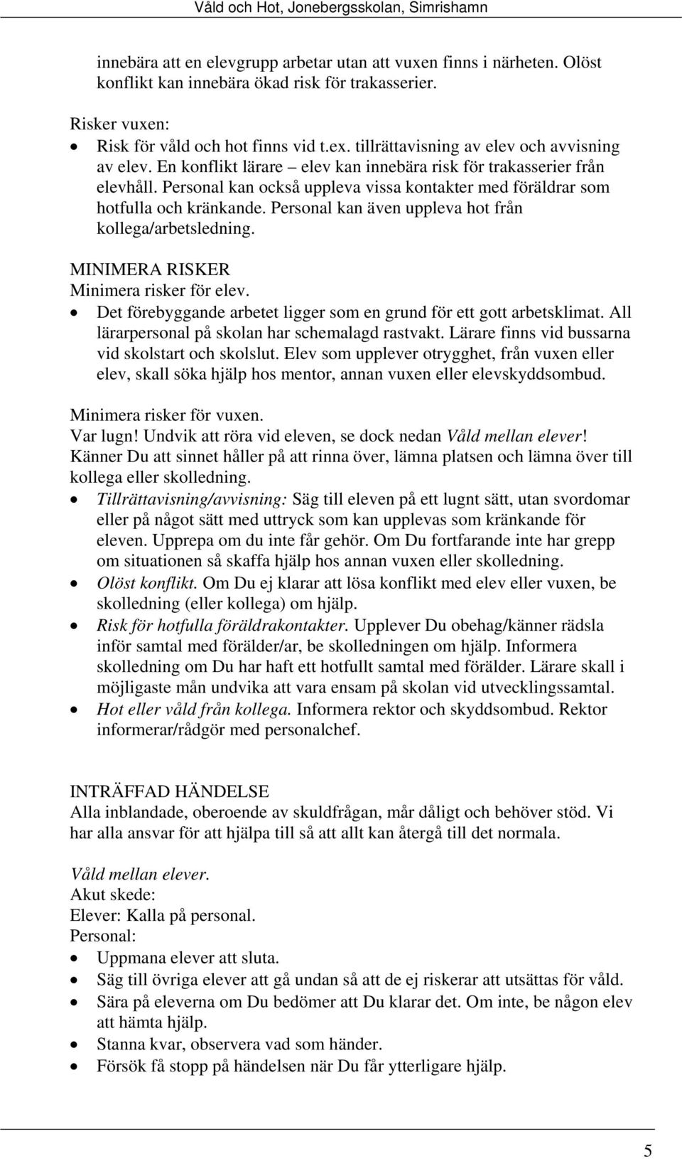 Personal kan också uppleva vissa kontakter med föräldrar som hotfulla och kränkande. Personal kan även uppleva hot från kollega/arbetsledning. MINIMERA RISKER Minimera risker för elev.