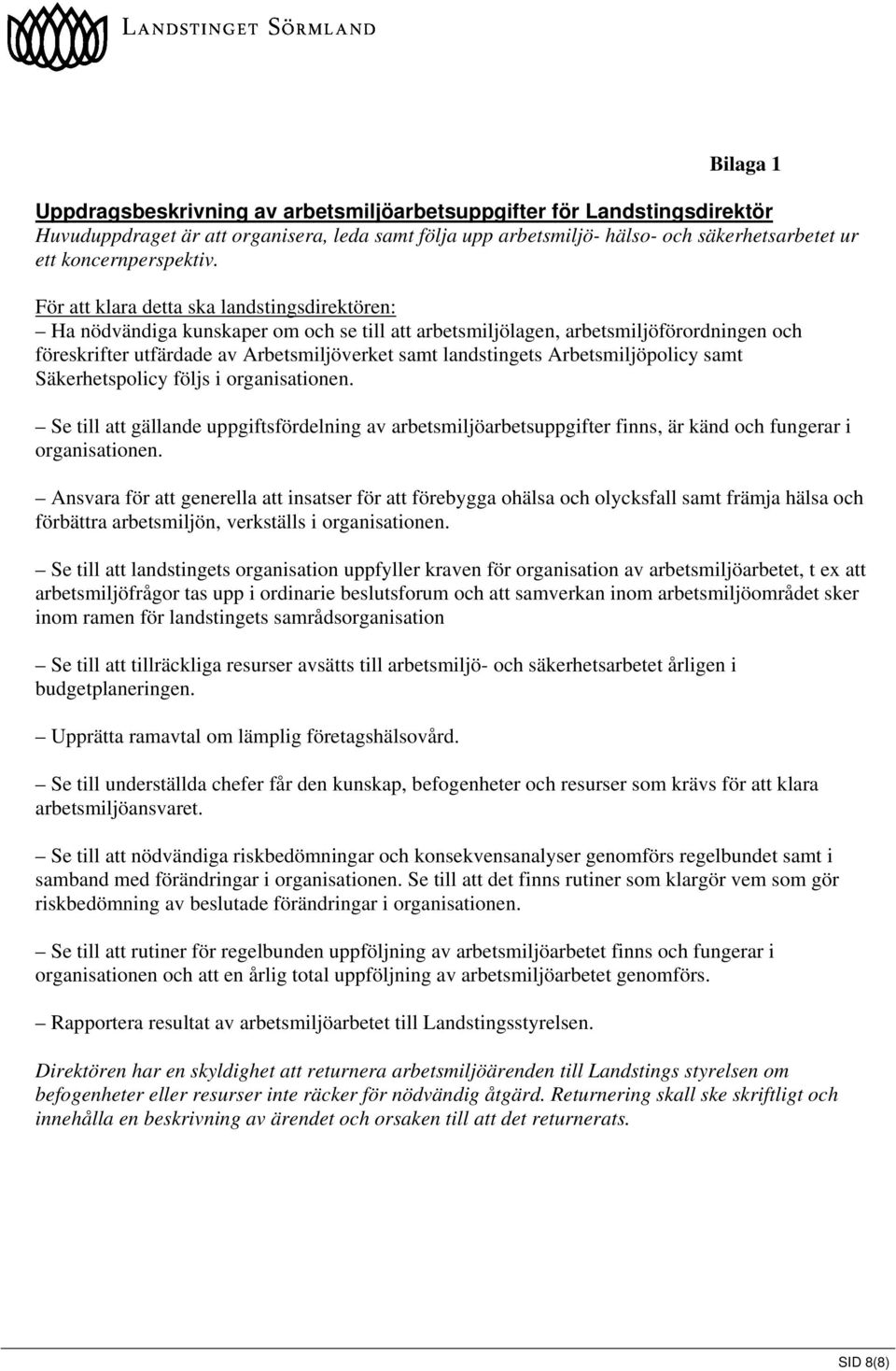 För att klara detta ska landstingsdirektören: Ha nödvändiga kunskaper om och se till att arbetsmiljölagen, arbetsmiljöförordningen och föreskrifter utfärdade av Arbetsmiljöverket samt landstingets