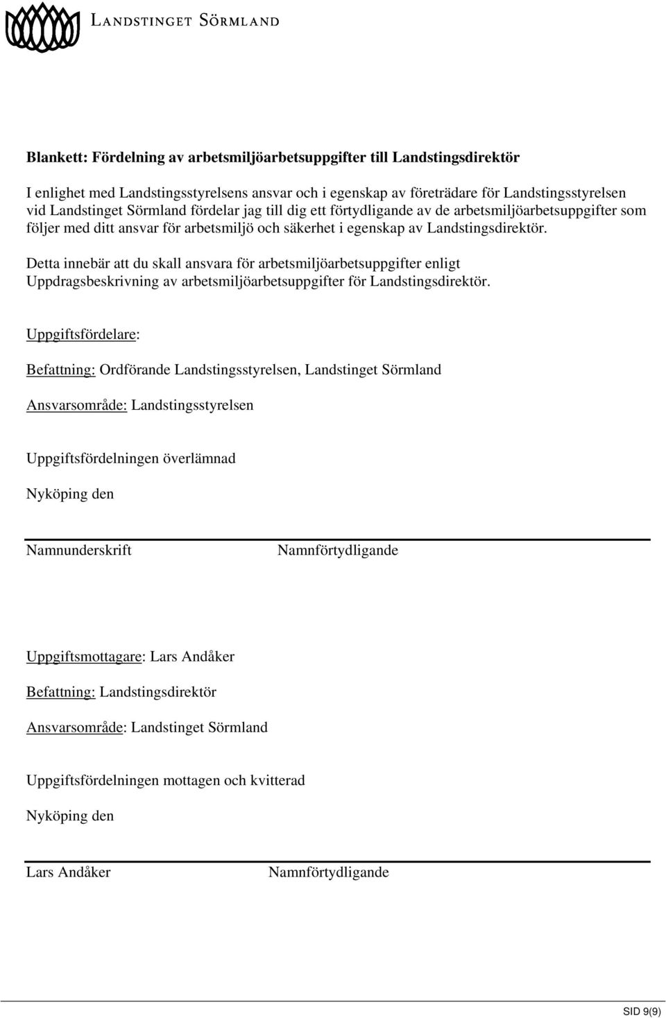 Detta innebär att du skall ansvara för arbetsmiljöarbetsuppgifter enligt Uppdragsbeskrivning av arbetsmiljöarbetsuppgifter för Landstingsdirektör.