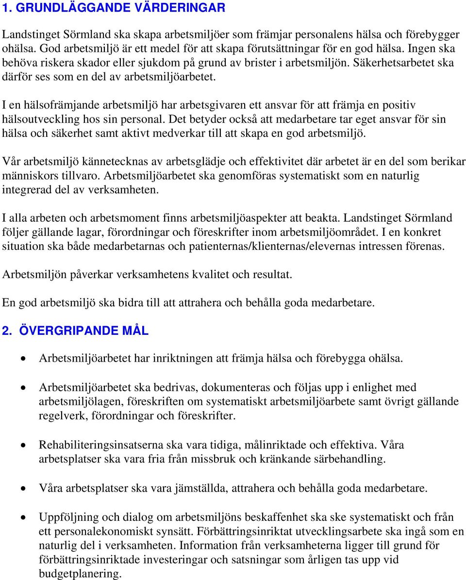 Säkerhetsarbetet ska därför ses som en del av arbetsmiljöarbetet. I en hälsofrämjande arbetsmiljö har arbetsgivaren ett ansvar för att främja en positiv hälsoutveckling hos sin personal.