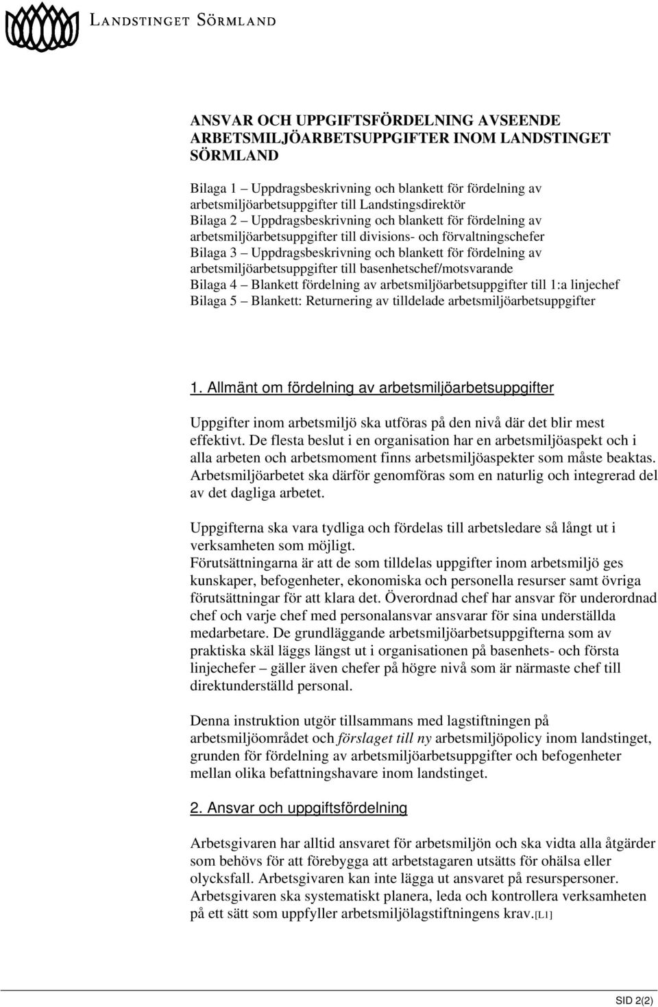 fördelning av arbetsmiljöarbetsuppgifter till basenhetschef/motsvarande Bilaga 4 Blankett fördelning av arbetsmiljöarbetsuppgifter till 1:a linjechef Bilaga 5 Blankett: Returnering av tilldelade