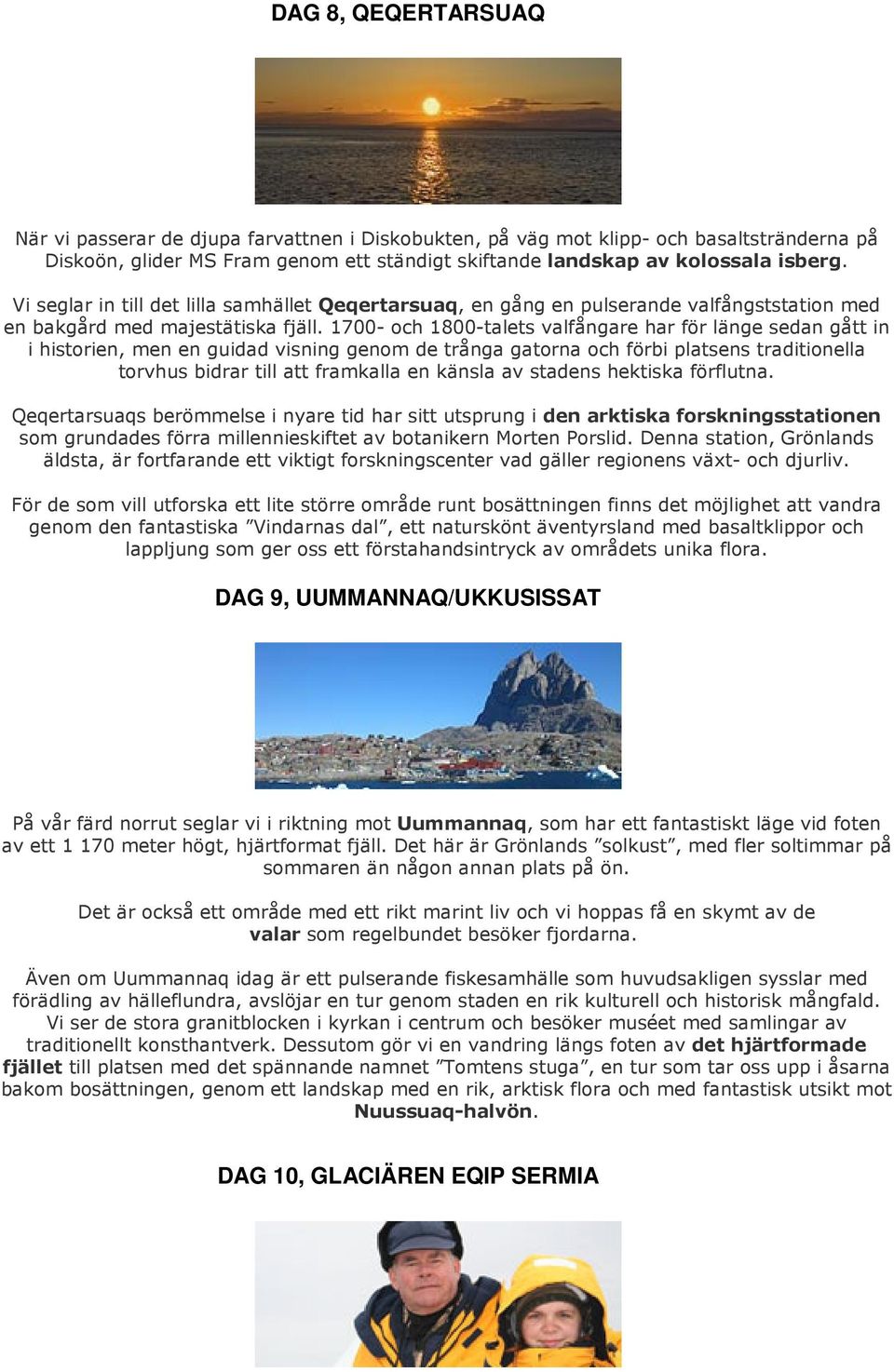 1700- och 1800-talets valfångare har för länge sedan gått in i historien, men en guidad visning genom de trånga gatorna och förbi platsens traditionella torvhus bidrar till att framkalla en känsla av