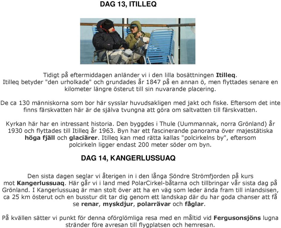 De ca 130 människorna som bor här sysslar huvudsakligen med jakt och fiske. Eftersom det inte finns färskvatten här är de själva tvungna att göra om saltvatten till färskvatten.