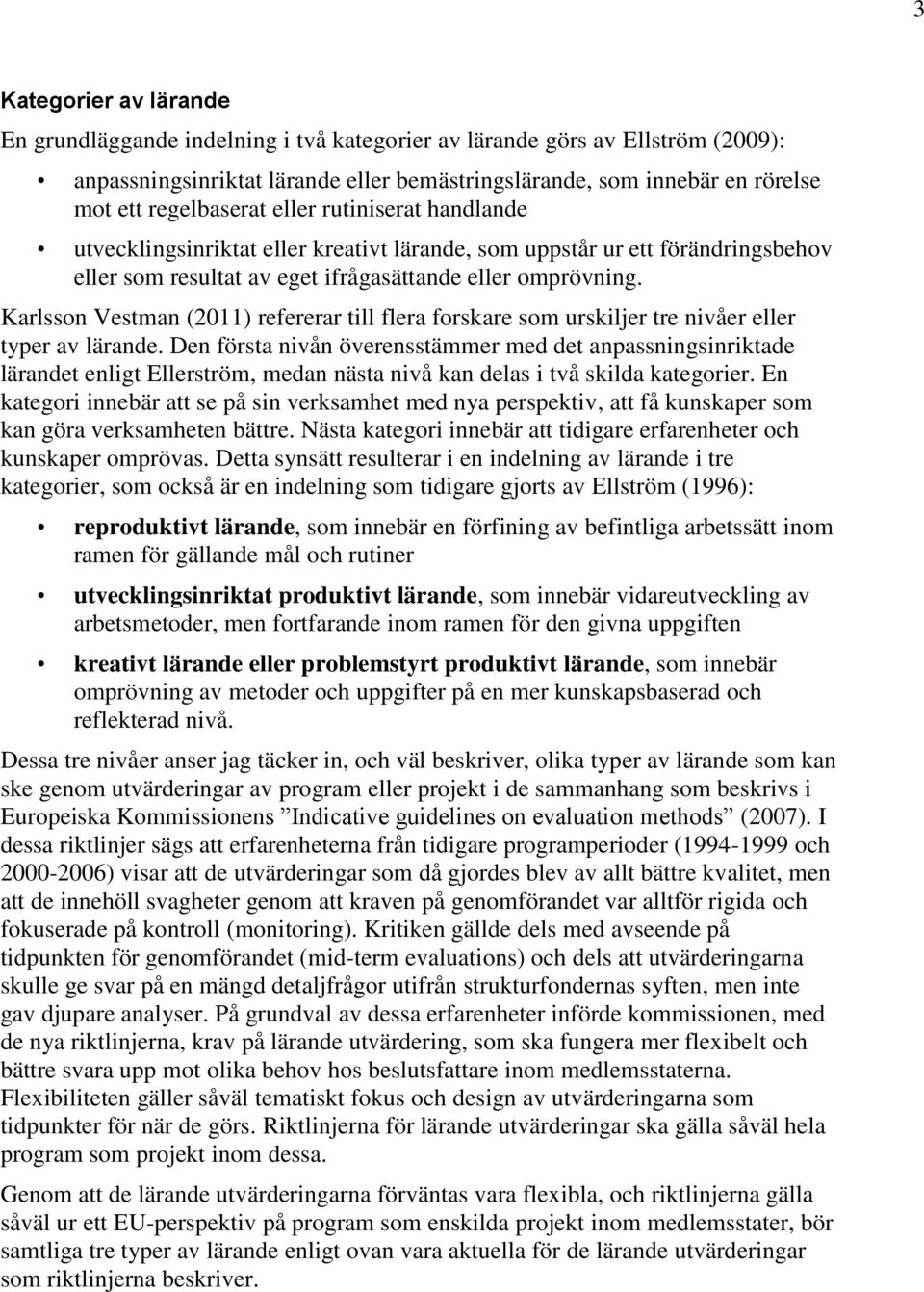 Karlsson Vestman (2011) refererar till flera forskare som urskiljer tre nivåer eller typer av.