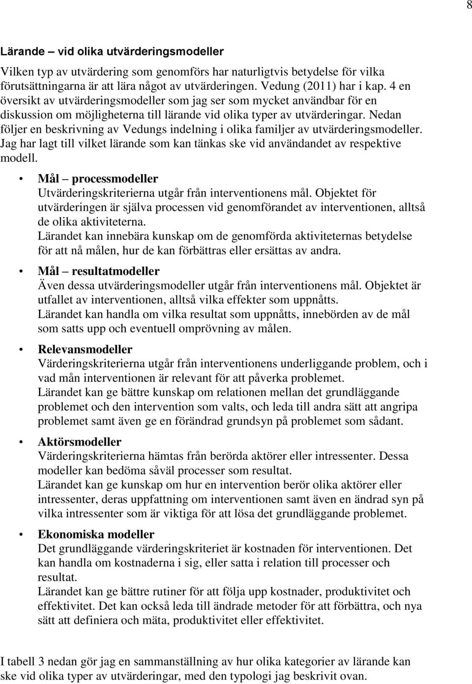 Nedan följer en beskrivning av Vedungs indelning i olika familjer av utvärderingsmodeller. Jag har lagt till vilket som kan tänkas ske vid användandet av respektive modell.