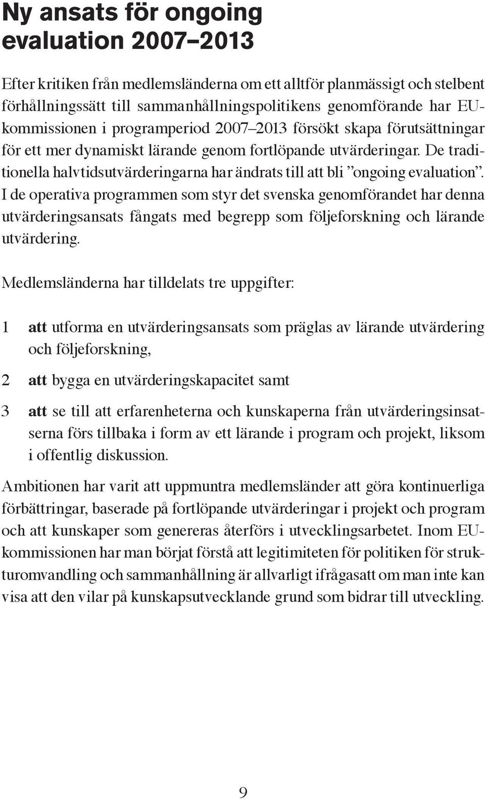 De traditionella halvtidsutvärderingarna har ändrats till att bli ongoing evaluation.