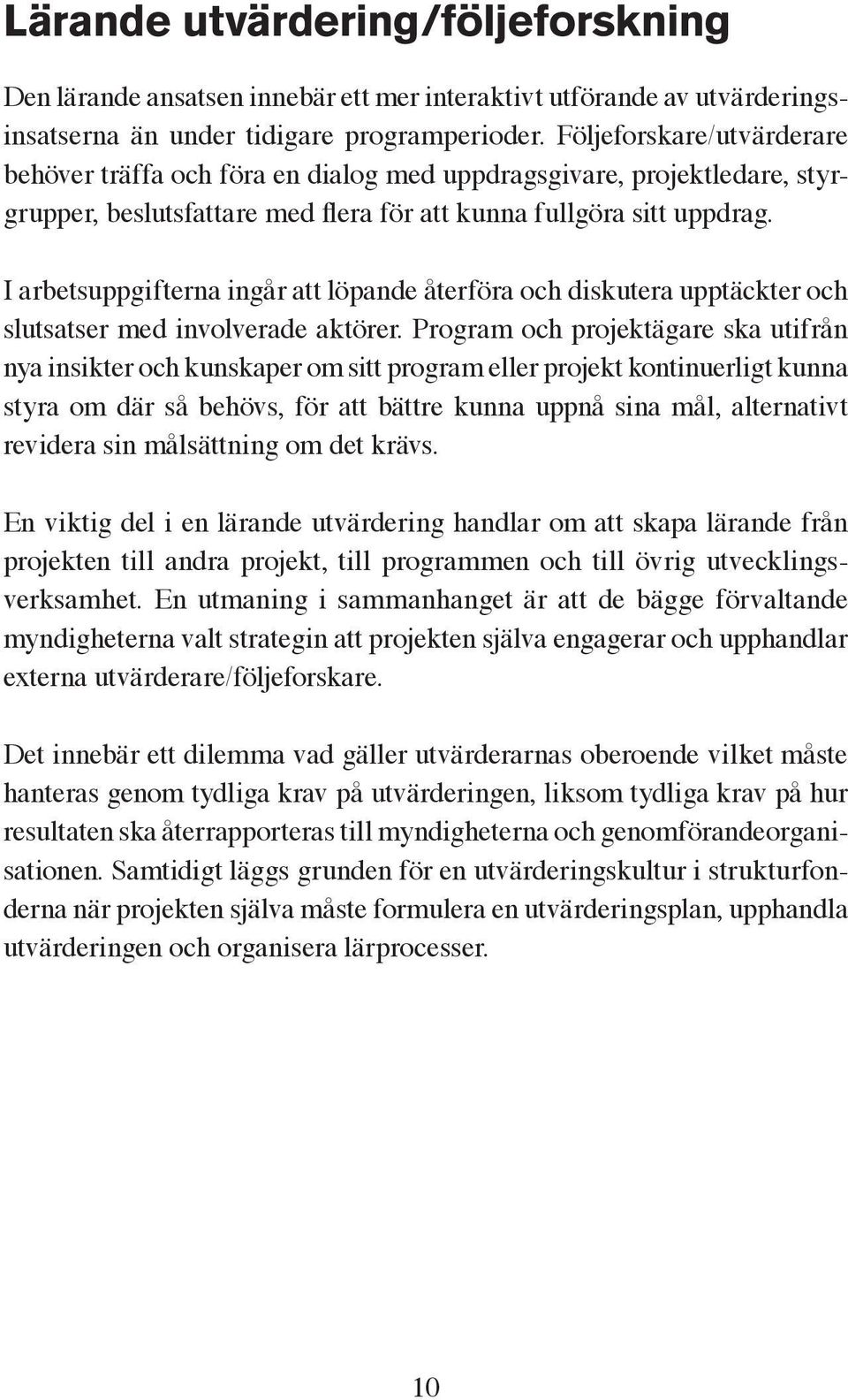 I arbetsuppgifterna ingår att löpande återföra och diskutera upptäckter och slutsatser med involverade aktörer.