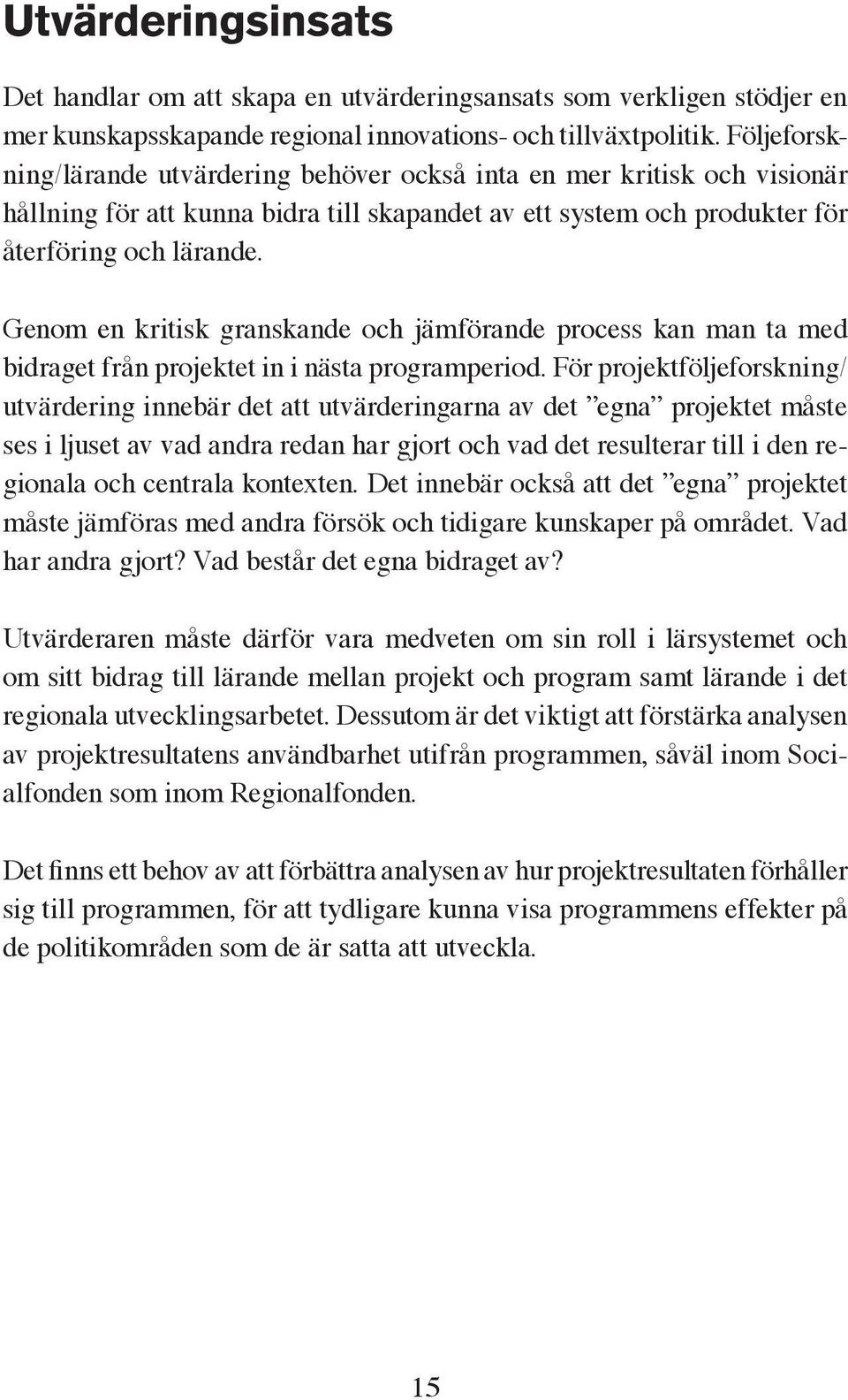 Genom en kritisk granskande och jämförande process kan man ta med bidraget från projektet in i nästa programperiod.