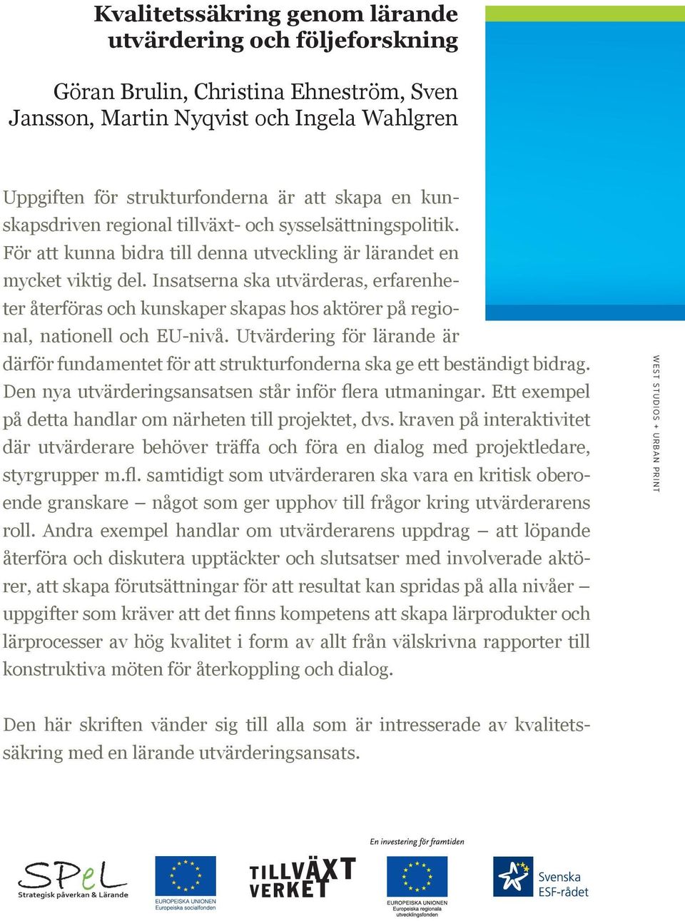 Insatserna ska utvärderas, erfarenheter återföras och kunskaper skapas hos aktörer på regional, nationell och EU-nivå.