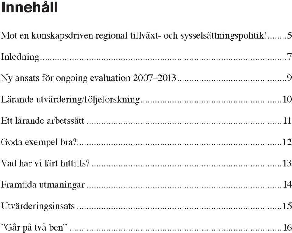 ..9 Lärande utvärdering/följeforskning...10 Ett lärande arbetssätt.