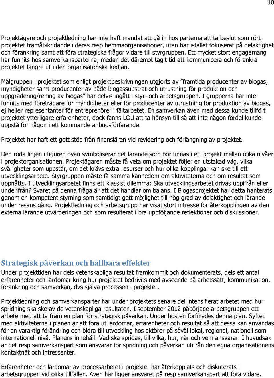 Ett mycket stort engagemang har funnits hos samverkansparterna, medan det däremot tagit tid att kommunicera och förankra projektet längre ut i den organisatoriska kedjan.