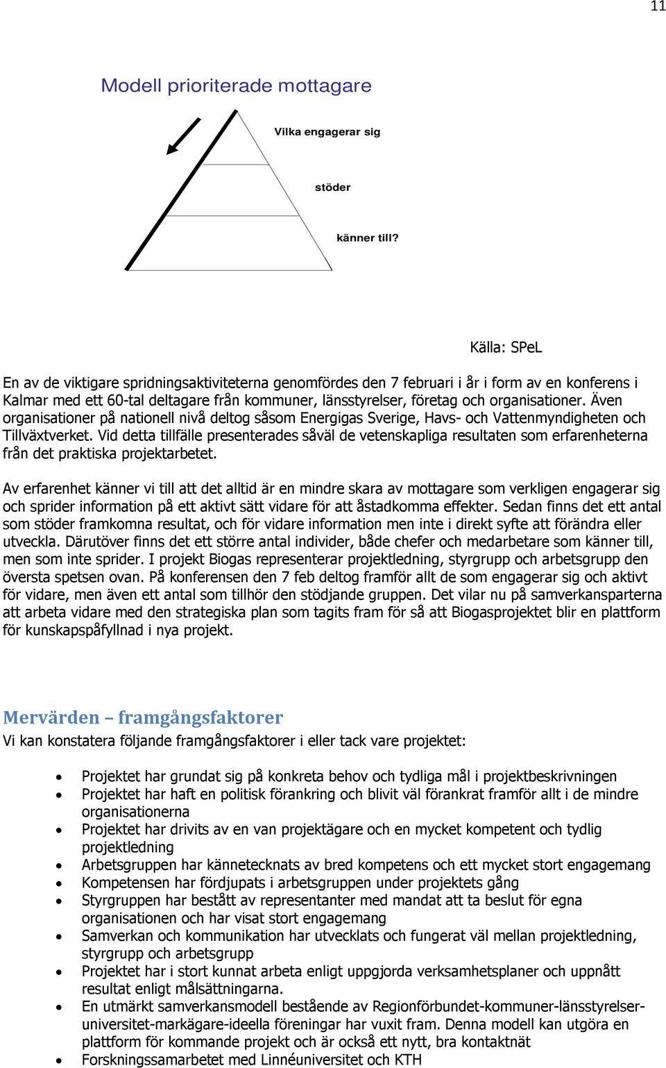 organisationer. Även organisationer på nationell nivå deltog såsom Energigas Sverige, Havs- och Vattenmyndigheten och Tillväxtverket.