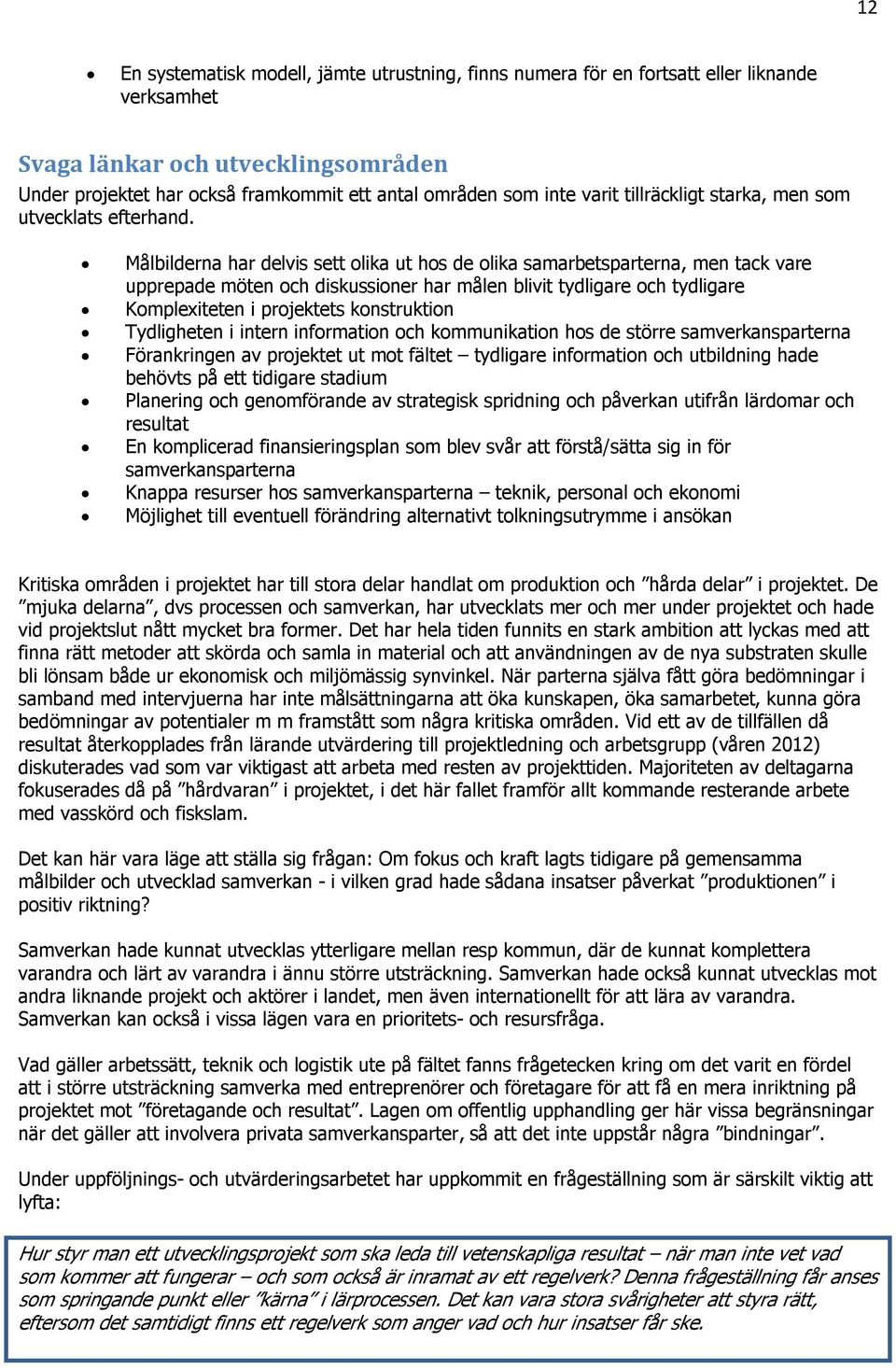 Målbilderna har delvis sett olika ut hos de olika samarbetsparterna, men tack vare upprepade möten och diskussioner har målen blivit tydligare och tydligare Komplexiteten i projektets konstruktion