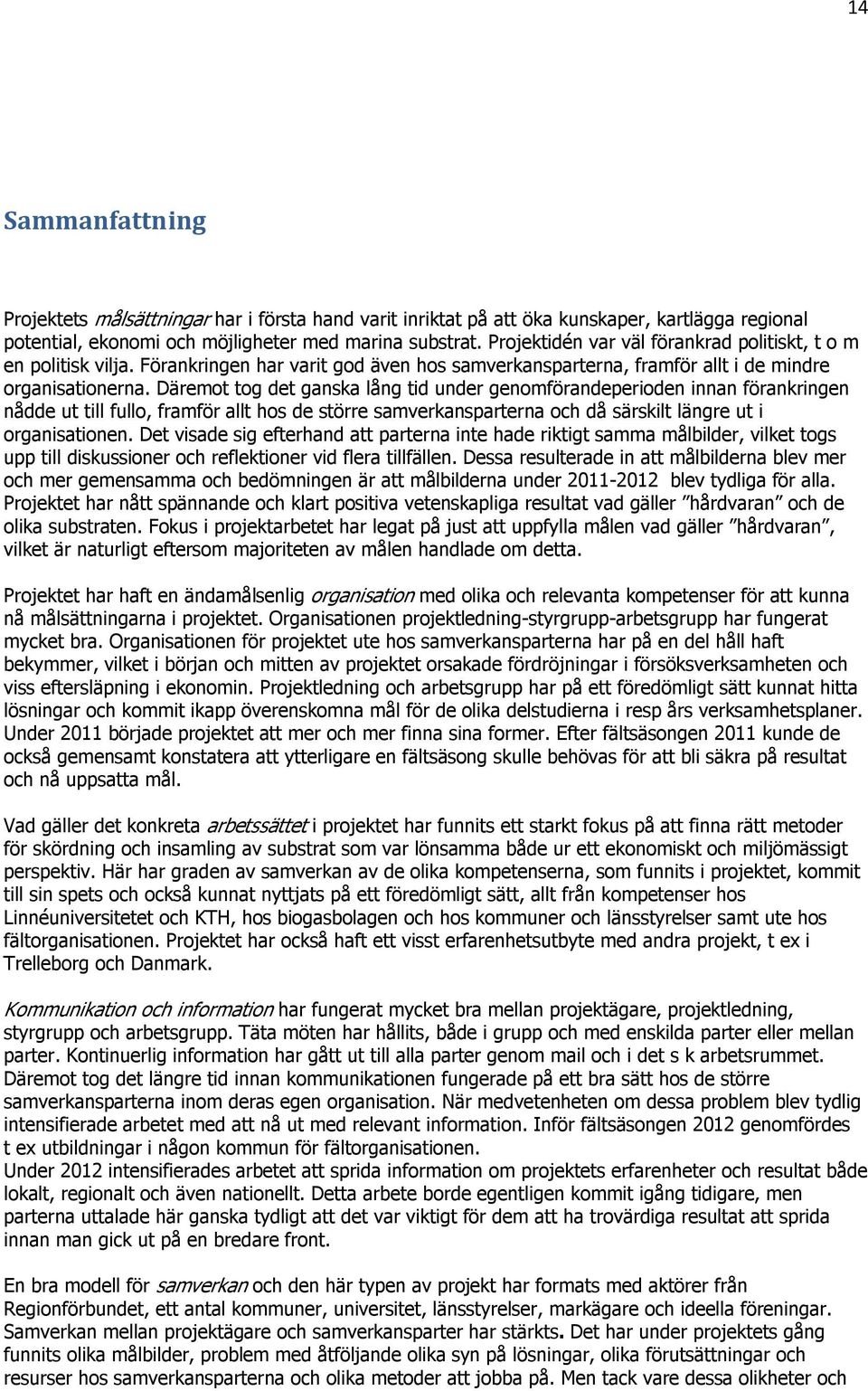 Däremot tog det ganska lång tid under genomförandeperioden innan förankringen nådde ut till fullo, framför allt hos de större samverkansparterna och då särskilt längre ut i organisationen.