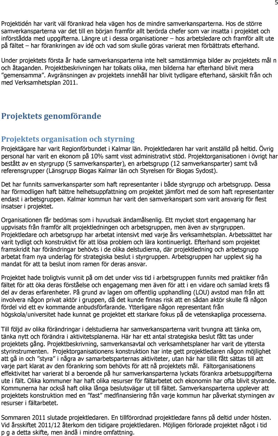 Längre ut i dessa organisationer hos arbetsledare och framför allt ute på fältet har förankringen av idé och vad som skulle göras varierat men förbättrats efterhand.