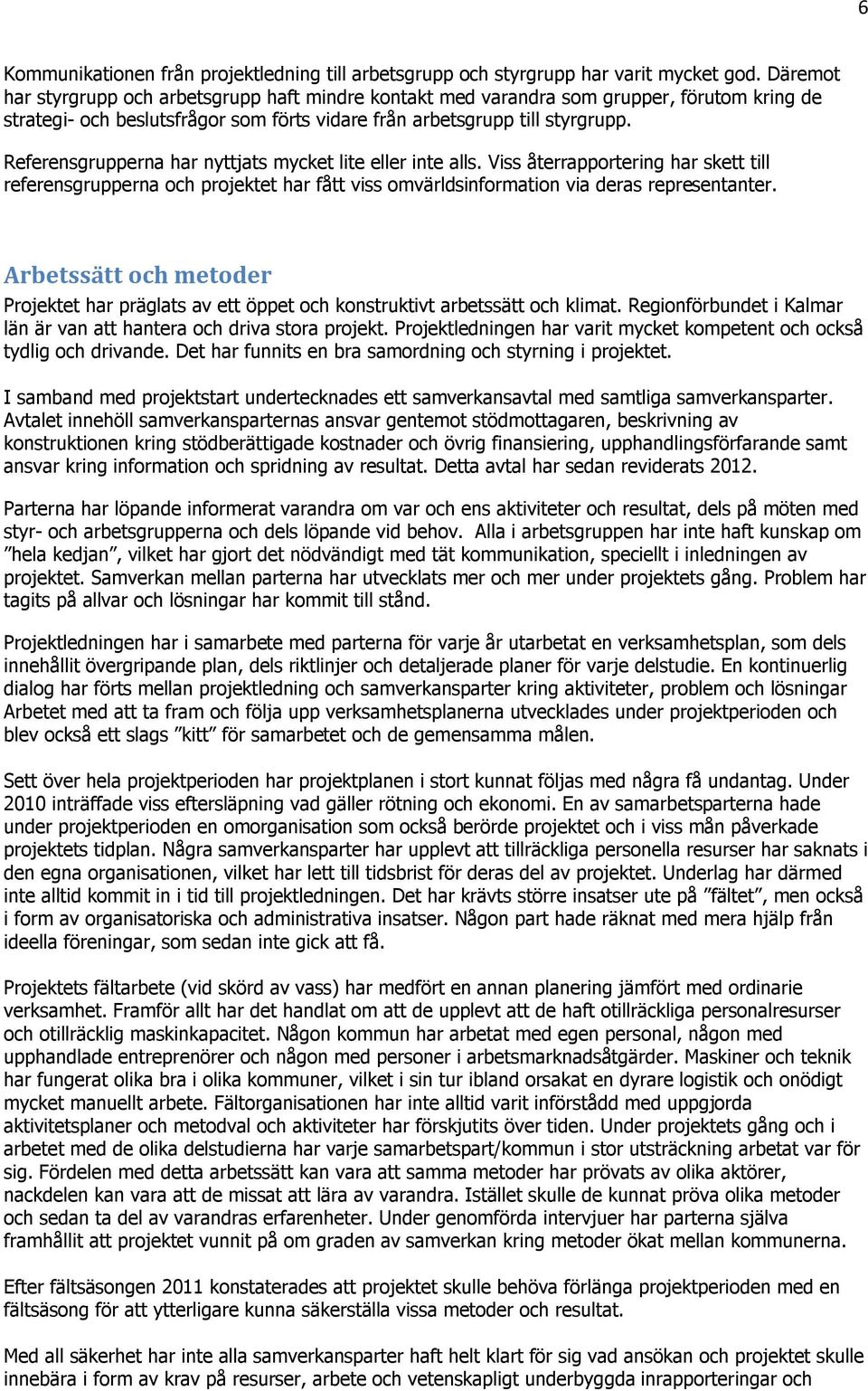 Referensgrupperna har nyttjats mycket lite eller inte alls. Viss återrapportering har skett till referensgrupperna och projektet har fått viss omvärldsinformation via deras representanter.