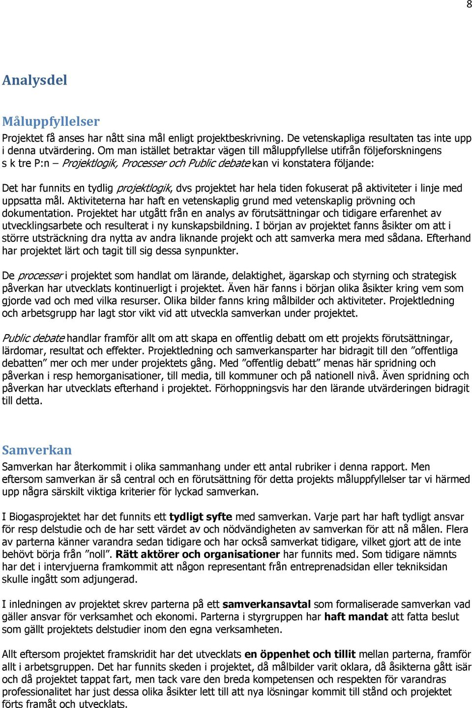 dvs projektet har hela tiden fokuserat på aktiviteter i linje med uppsatta mål. Aktiviteterna har haft en vetenskaplig grund med vetenskaplig prövning och dokumentation.