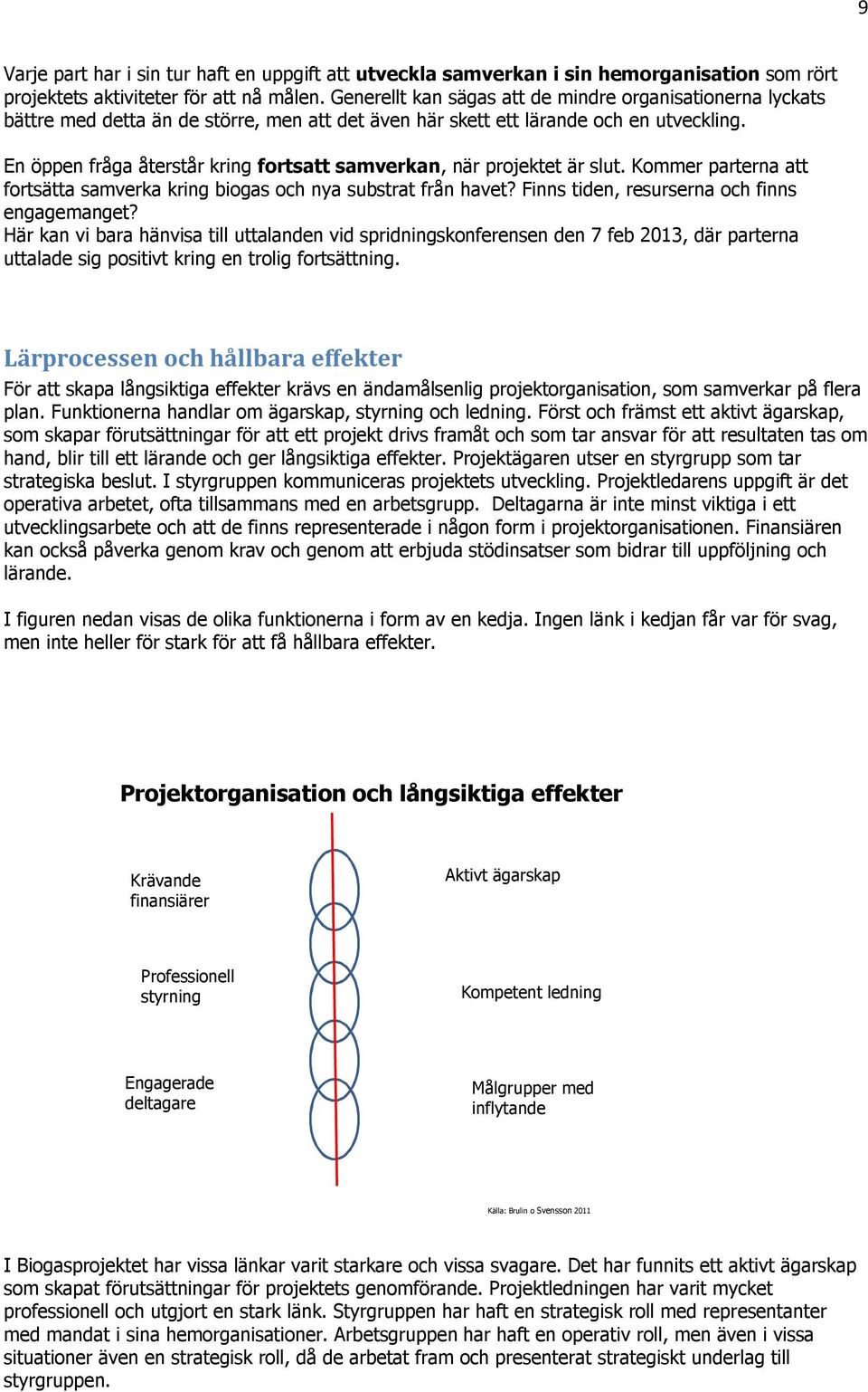 En öppen fråga återstår kring fortsatt samverkan, när projektet är slut. Kommer parterna att fortsätta samverka kring biogas och nya substrat från havet?