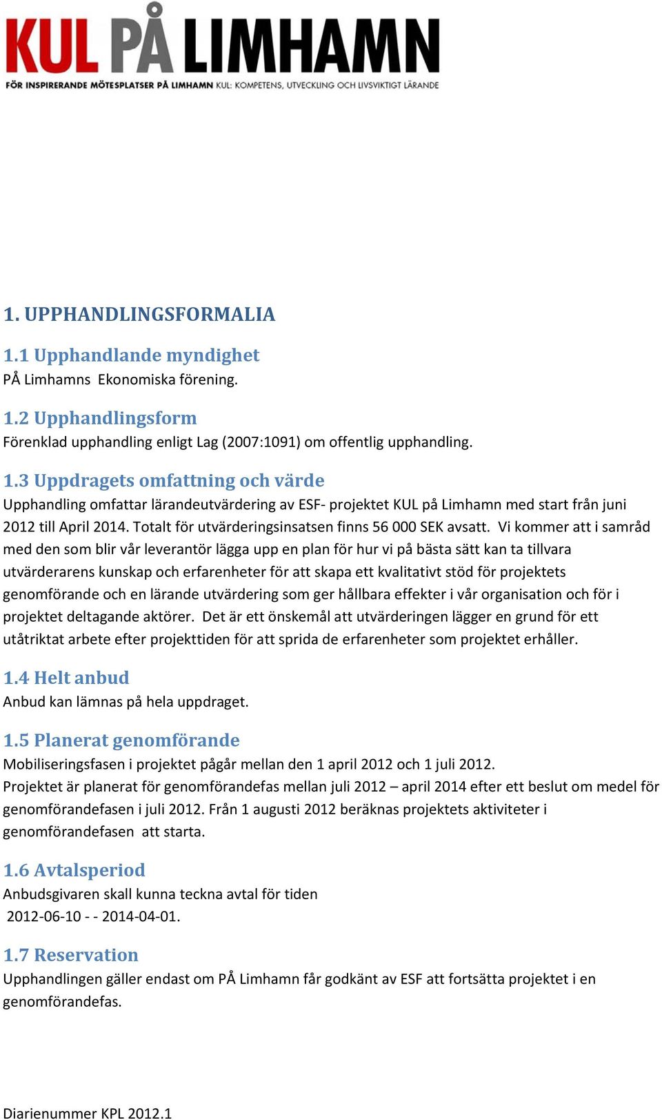 Vi kommer att i samråd med den som blir vår leverantör lägga upp en plan för hur vi på bästa sätt kan ta tillvara utvärderarens kunskap och erfarenheter för att skapa ett kvalitativt stöd för