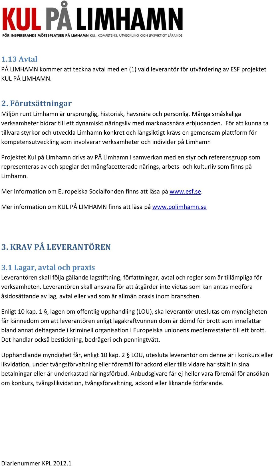 För att kunna ta tillvara styrkor och utveckla Limhamn konkret och långsiktigt krävs en gemensam plattform för kompetensutveckling som involverar verksamheter och individer på Limhamn Projektet Kul