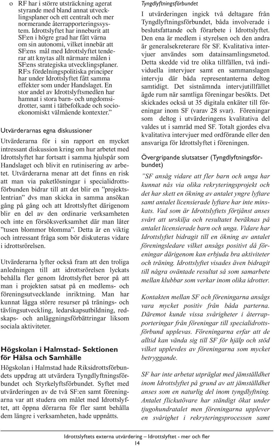 utvecklingsplaner. RF:s fördelningspolitiska principer har under Idrottslyftet fått samma effekter som under Handslaget.