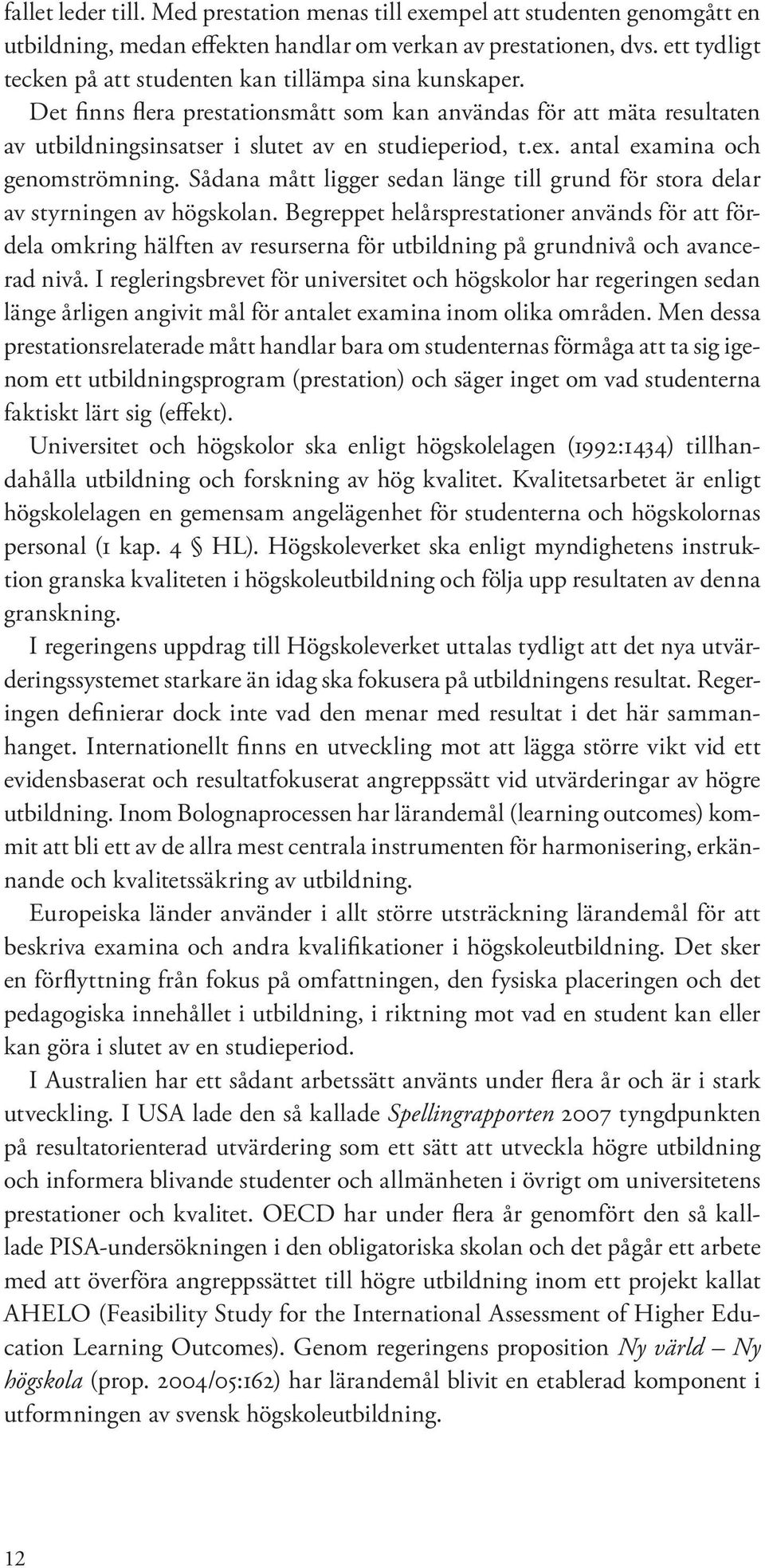 antal examina och genomströmning. Sådana mått ligger sedan länge till grund för stora delar av styrningen av högskolan.