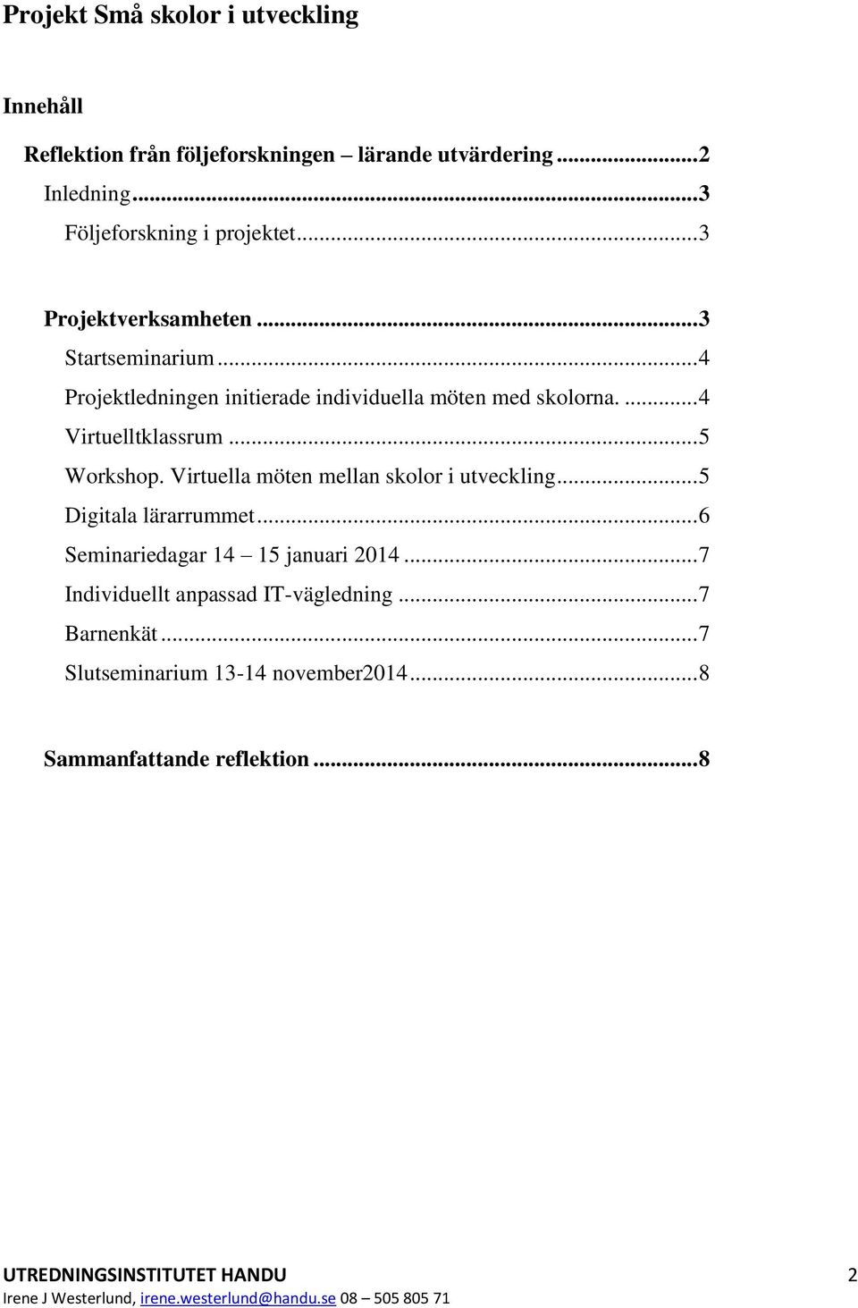 .. 5 Workshop. Virtuella möten mellan skolor i utveckling... 5 Digitala lärarrummet... 6 Seminariedagar 14 15 januari 2014.