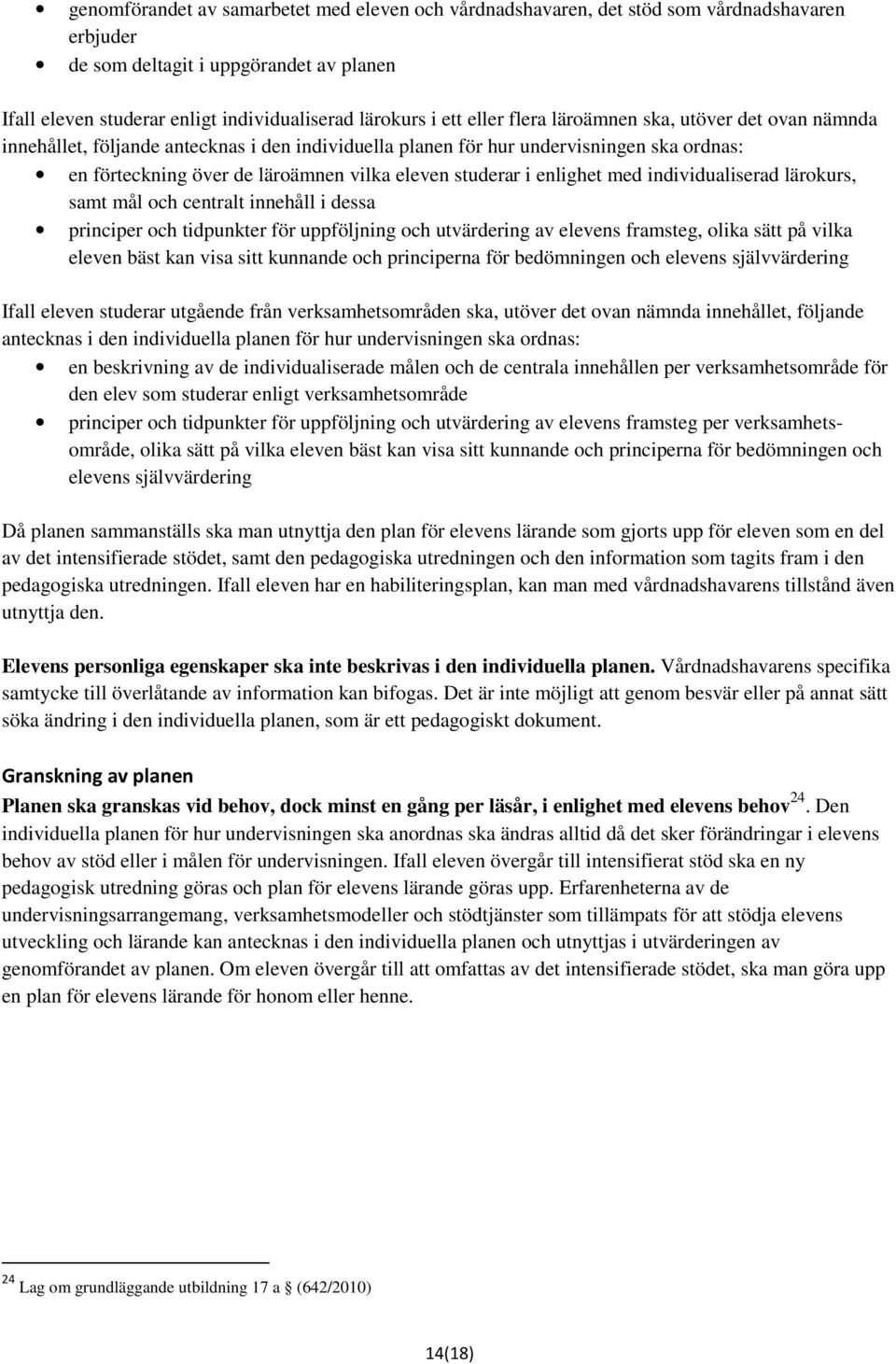 enlighet med individualiserad lärokurs, samt mål och centralt innehåll i dessa principer och tidpunkter för uppföljning och utvärdering av elevens framsteg, olika sätt på vilka eleven bäst kan visa