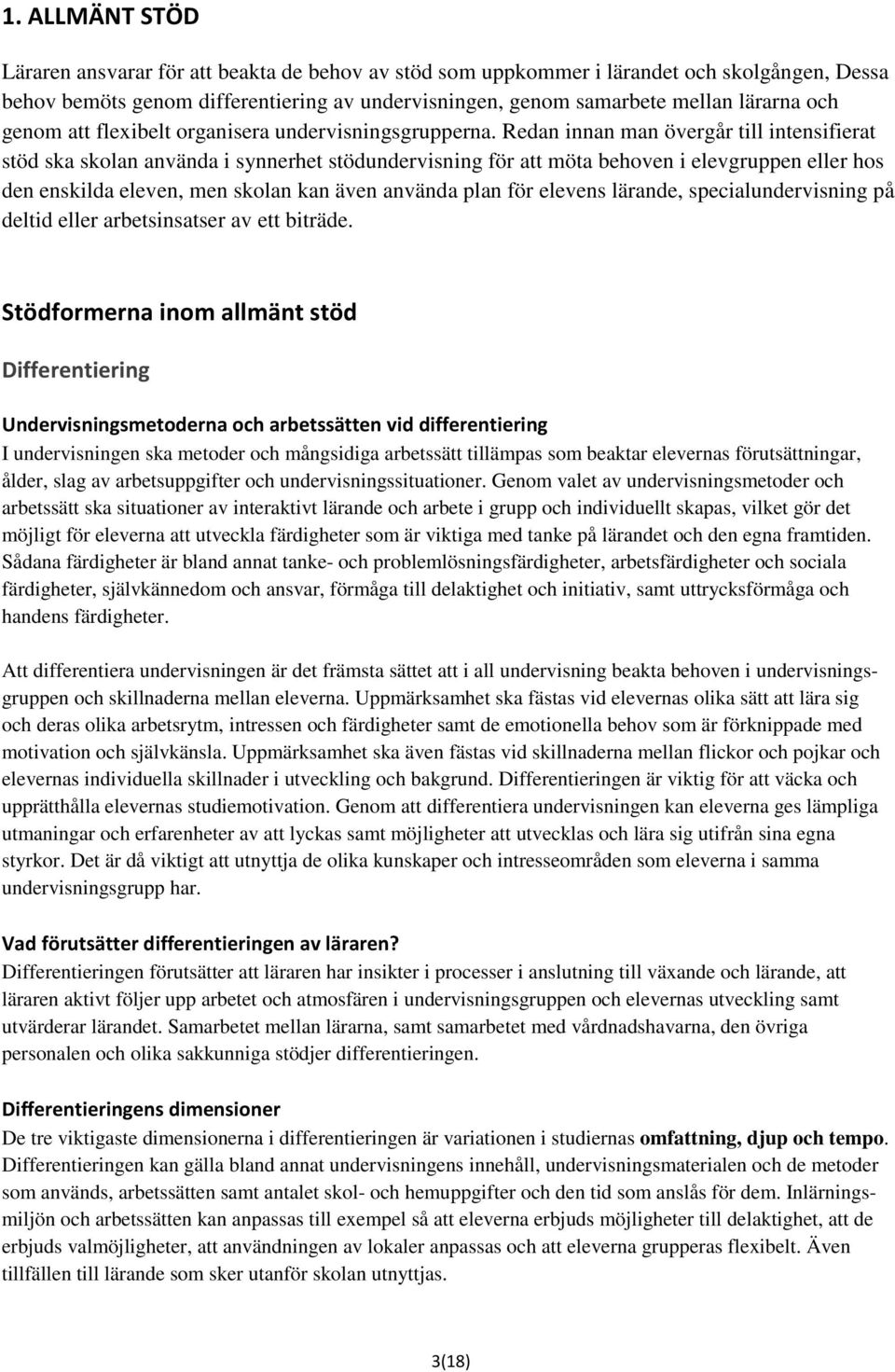 Redan innan man övergår till intensifierat stöd ska skolan använda i synnerhet stödundervisning för att möta behoven i elevgruppen eller hos den enskilda eleven, men skolan kan även använda plan för