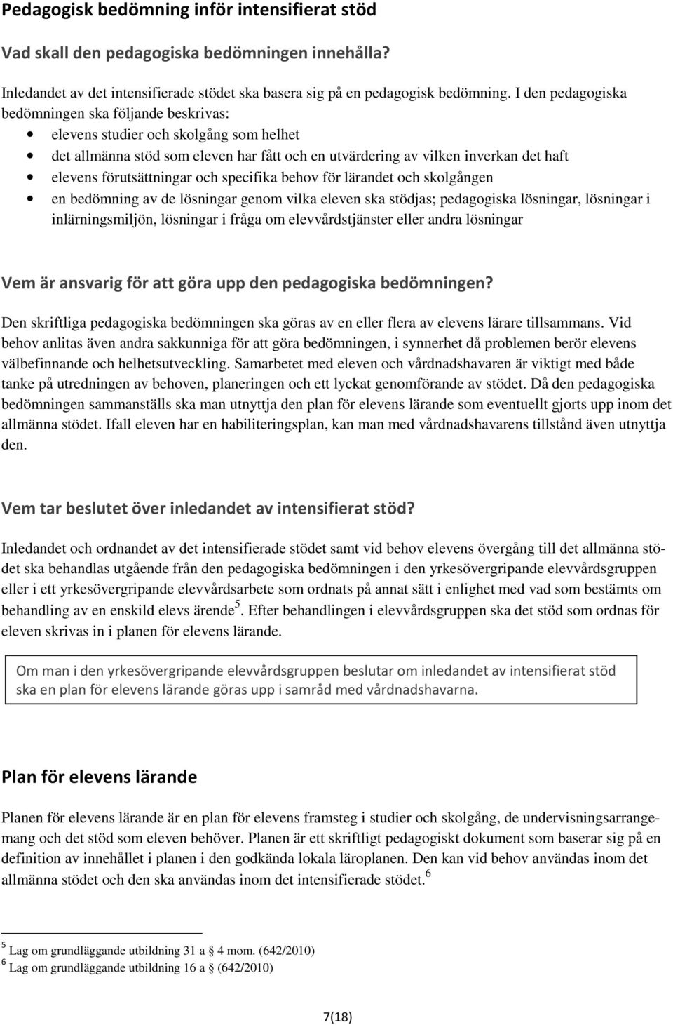 förutsättningar och specifika behov för lärandet och skolgången en bedömning av de lösningar genom vilka eleven ska stödjas; pedagogiska lösningar, lösningar i inlärningsmiljön, lösningar i fråga om