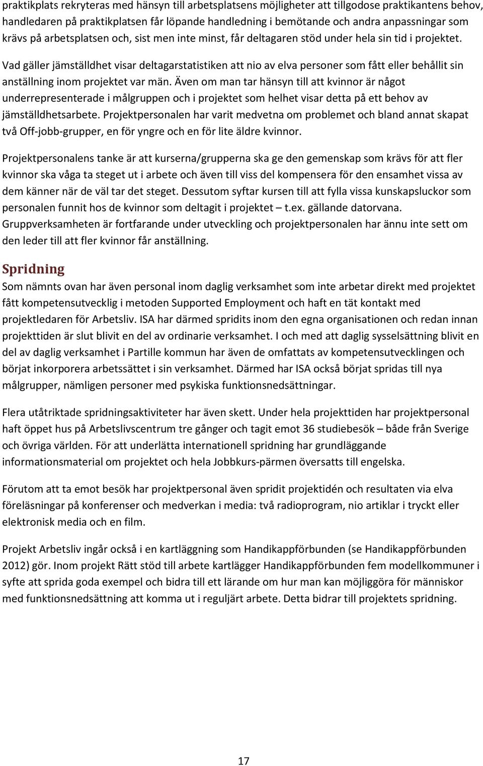 Vad gäller jämställdhet visar deltagarstatistiken att nio av elva personer som fått eller behållit sin anställning inom projektet var män.