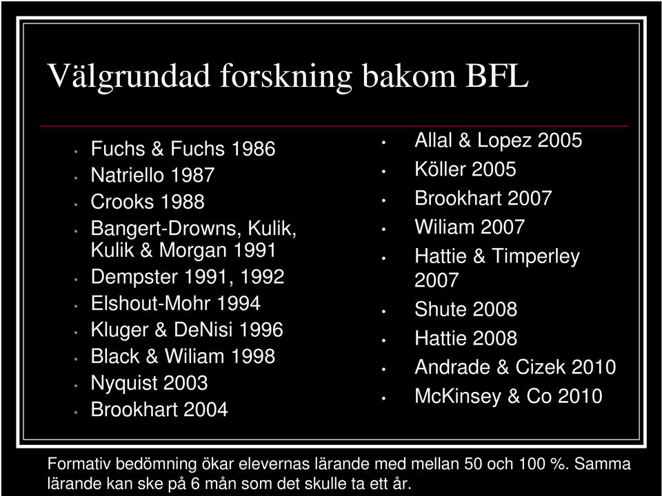 2005 Köller 2005 Brookhart 2007 Wiliam 2007 Hattie & Timperley 2007 Shute 2008 Hattie 2008 Andrade & Cizek 2010 McKinsey &