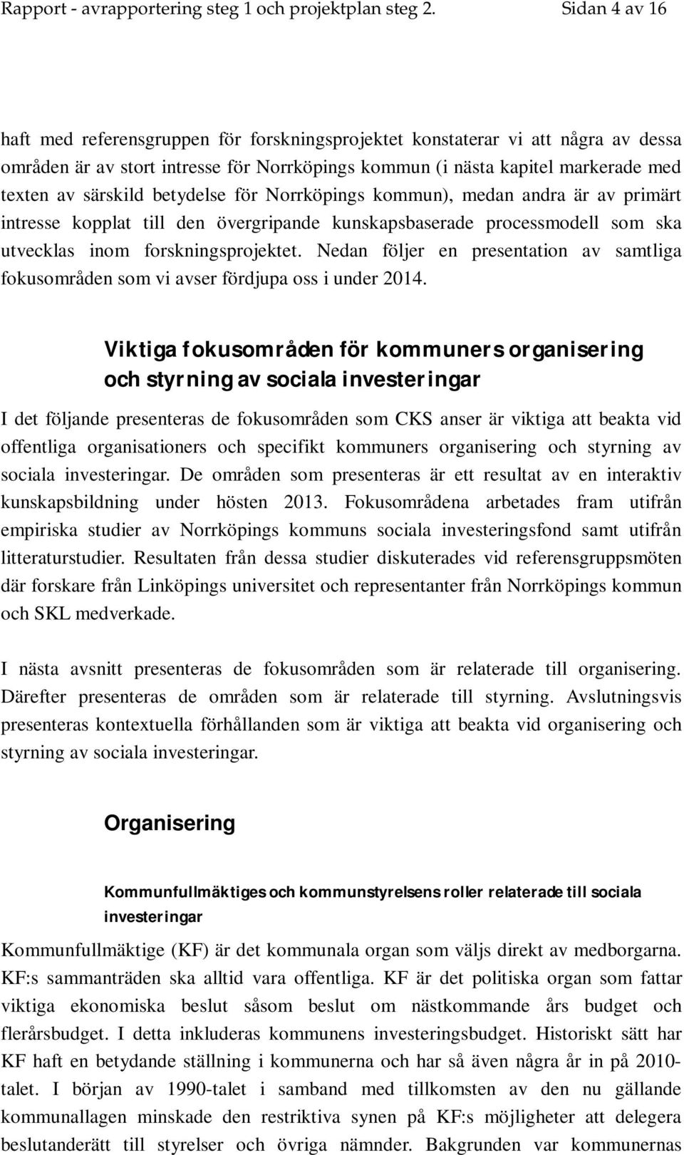 betydelse för Norrköpings kommun), medan andra är av primärt intresse kopplat till den övergripande kunskapsbaserade processmodell som ska utvecklas inom forskningsprojektet.