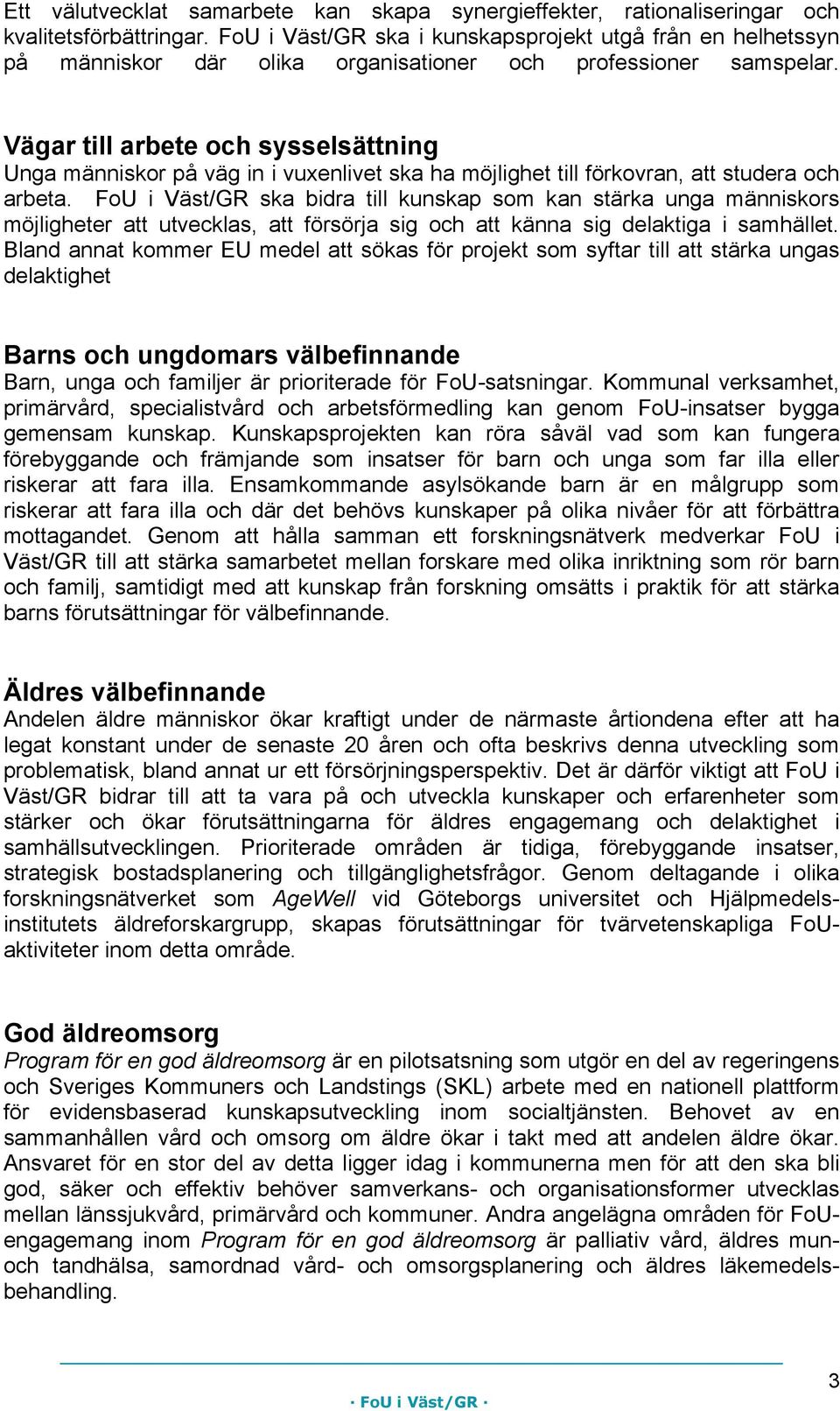 Vägar till arbete och sysselsättning Unga människor på väg in i vuxenlivet ska ha möjlighet till förkovran, att studera och arbeta.