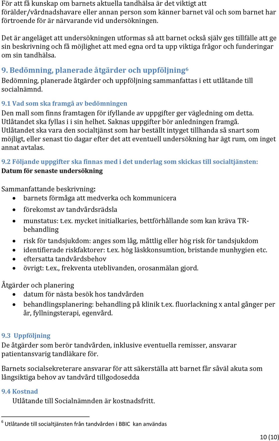 Bedömning, planerade åtgärder och uppföljning 6 Bedömning, planerade åtgärder och uppföljning sammanfattas i ett utlåtande till socialnämnd. 9.