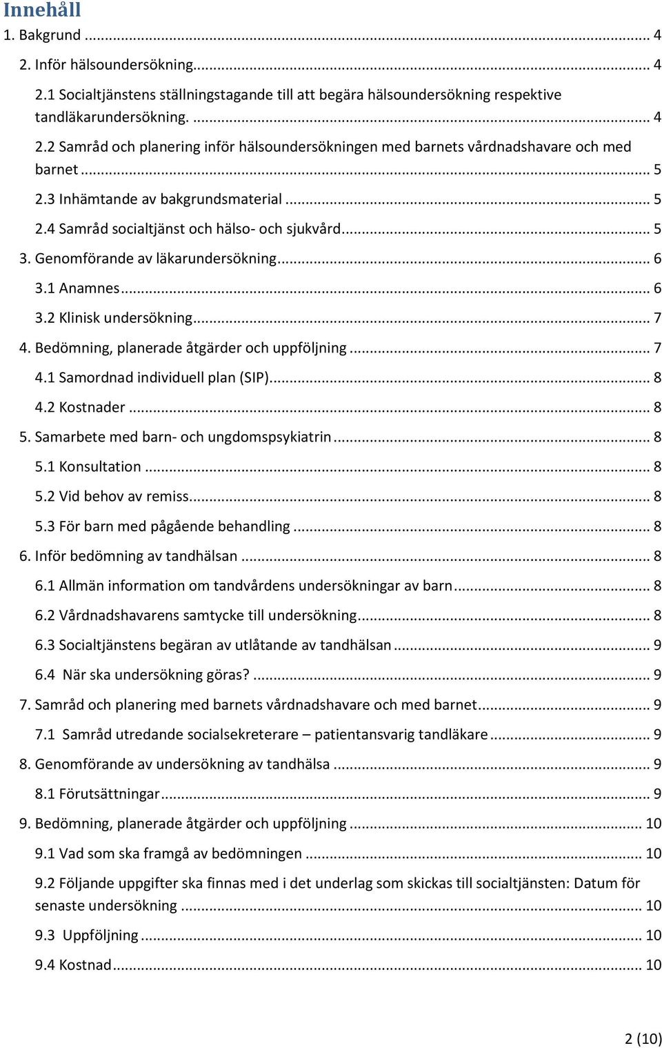 Bedömning, planerade åtgärder och uppföljning... 7 4.1 Samordnad individuell plan (SIP)... 8 4.2 Kostnader... 8 5. Samarbete med barn- och ungdomspsykiatrin... 8 5.1 Konsultation... 8 5.2 Vid behov av remiss.
