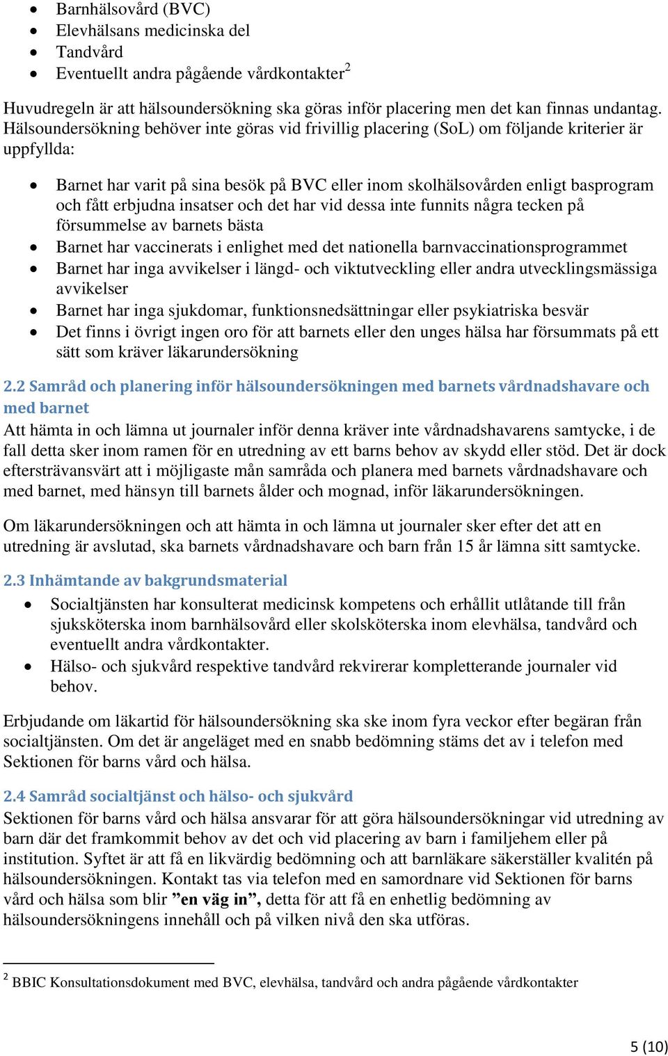 erbjudna insatser och det har vid dessa inte funnits några tecken på försummelse av barnets bästa Barnet har vaccinerats i enlighet med det nationella barnvaccinationsprogrammet Barnet har inga